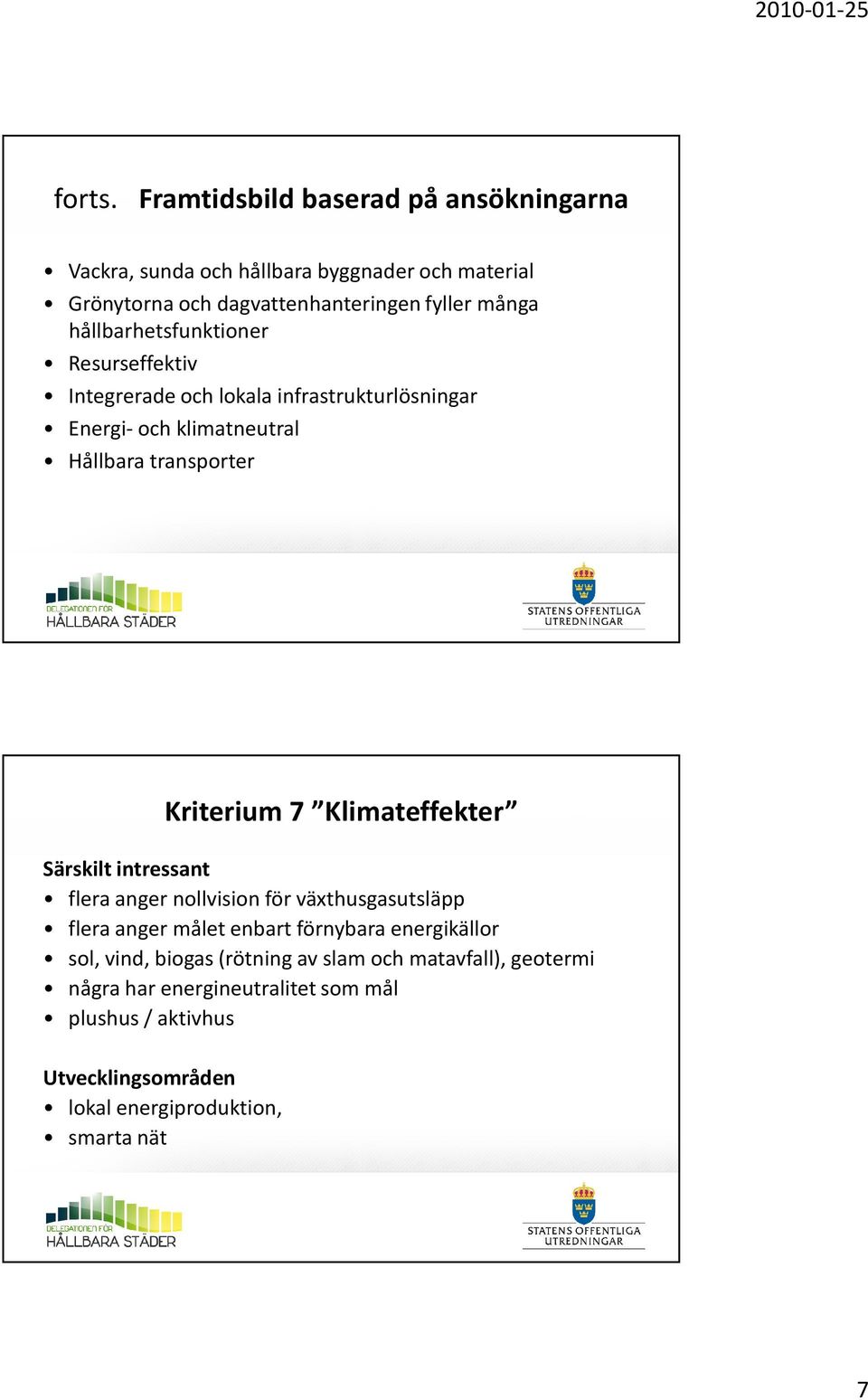 hållbarhetsfunktioner Resurseffektiv Integrerade och lokala infrastrukturlösningar Energi- och klimatneutral Hållbara transporter Kriterium 7