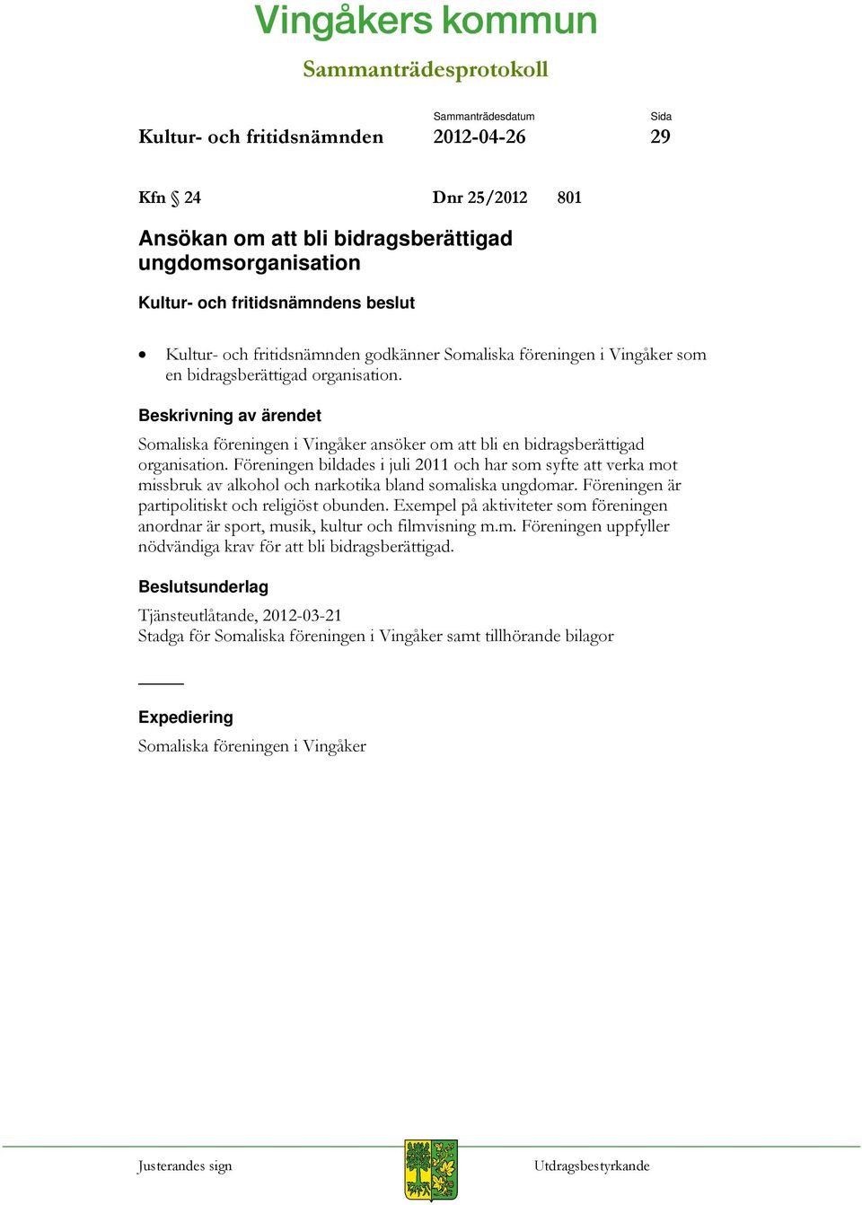 Föreningen bildades i juli 2011 och har som syfte att verka mot missbruk av alkohol och narkotika bland somaliska ungdomar. Föreningen är partipolitiskt och religiöst obunden.