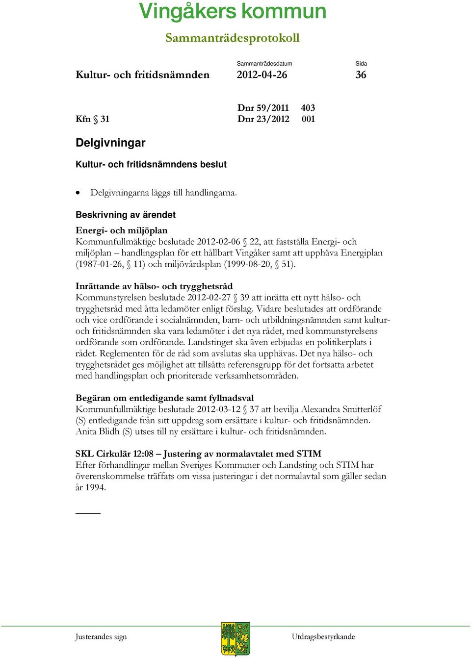 miljövårdsplan (1999-08-20, 51). Inrättande av hälso- och trygghetsråd Kommunstyrelsen beslutade 2012-02-27 39 att inrätta ett nytt hälso- och trygghetsråd med åtta ledamöter enligt förslag.