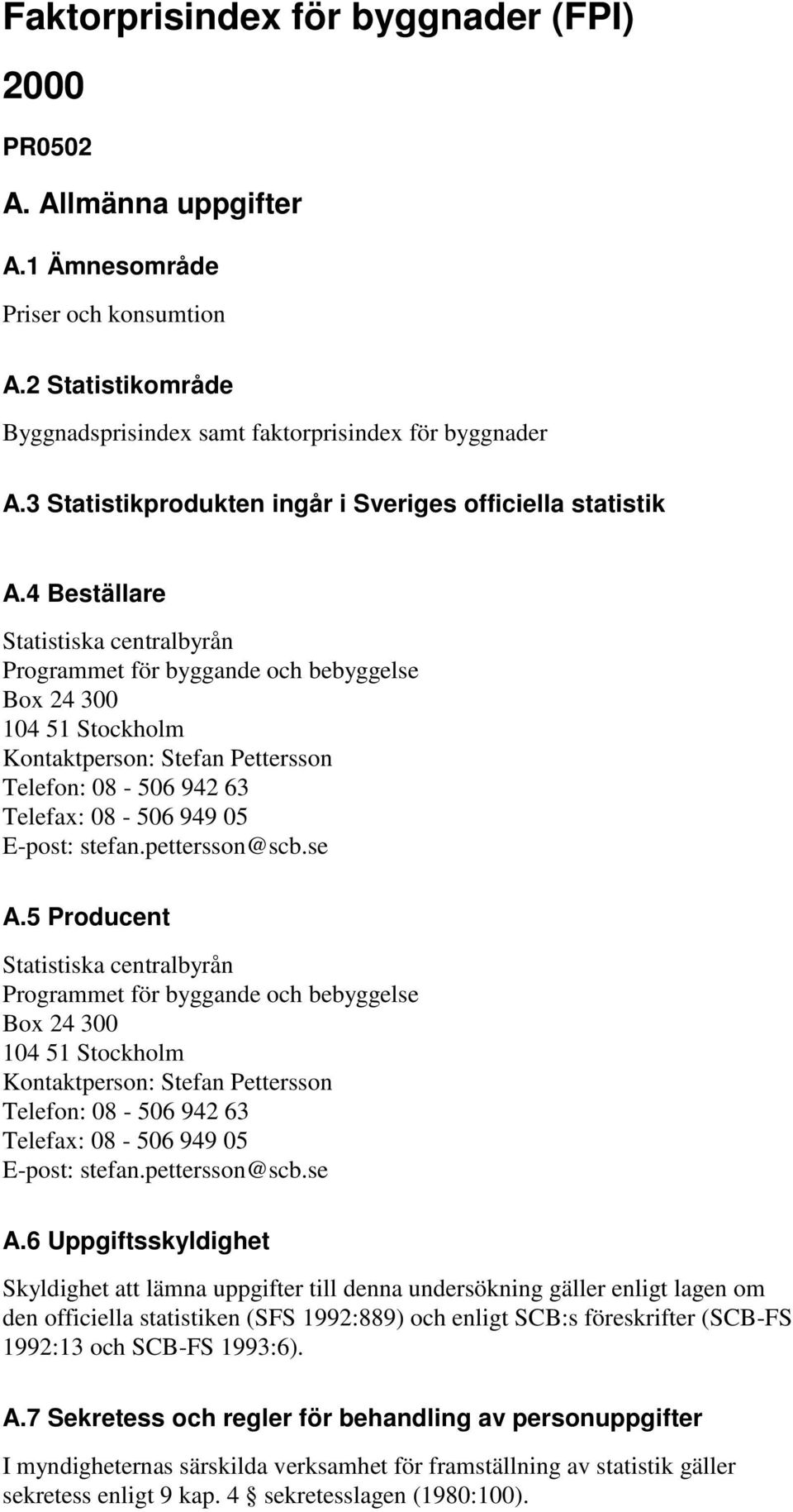 4 Beställare Statistiska centralbyrån Programmet för byggande och bebyggelse Box 24 300 104 51 Stockholm Kontaktperson: Stefan Pettersson Telefon: 08-506 942 63 Telefax: 08-506 949 05 E-post: stefan.