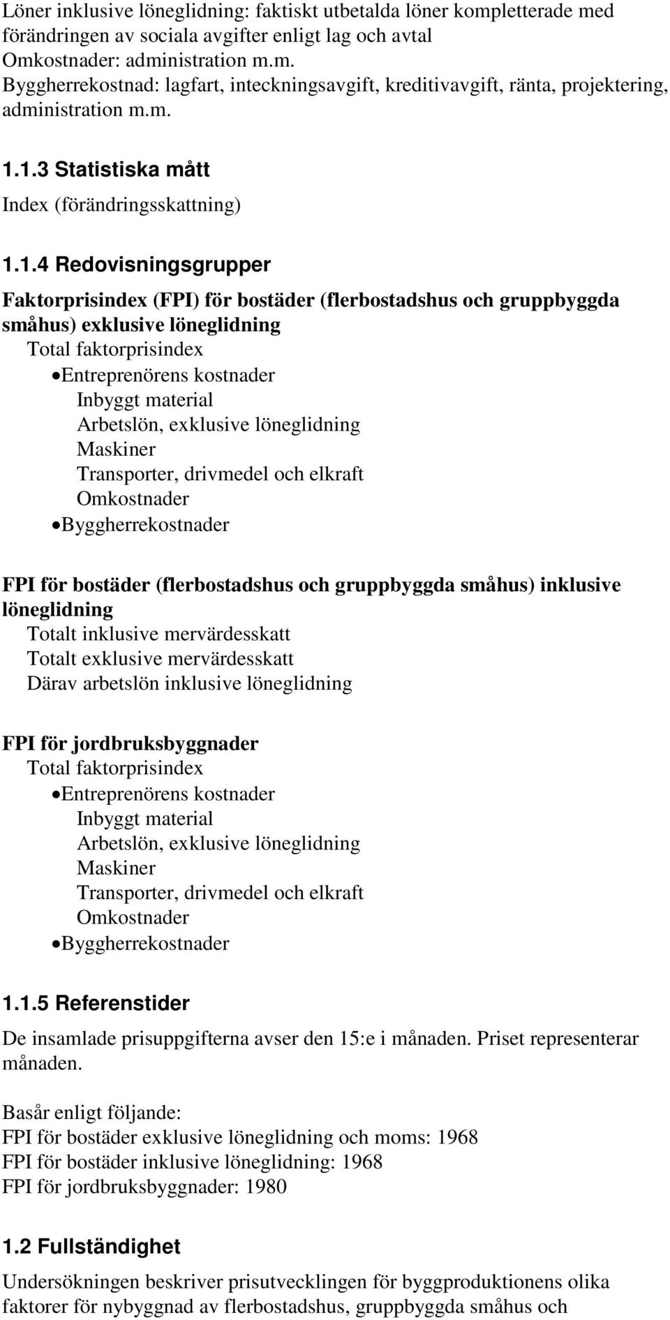 faktorprisindex Entreprenörens kostnader Inbyggt material Arbetslön, exklusive löneglidning Maskiner Transporter, drivmedel och elkraft Omkostnader Byggherrekostnader FPI för bostäder (flerbostadshus