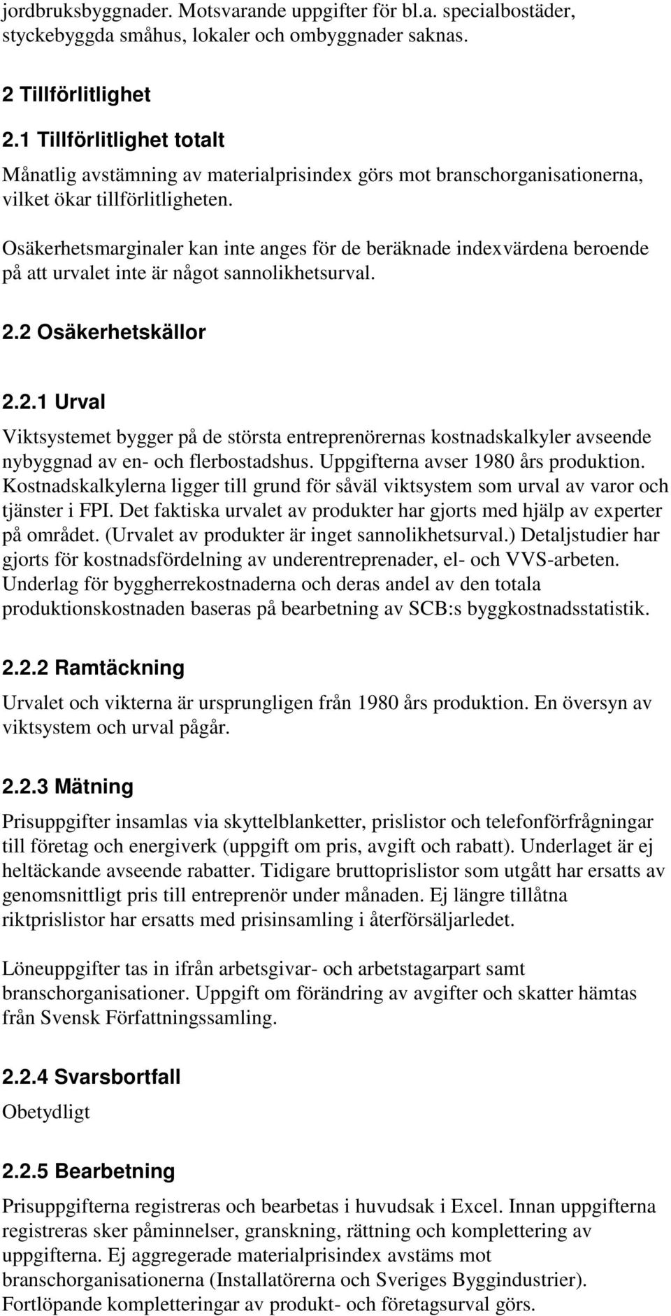 Osäkerhetsmarginaler kan inte anges för de beräknade indexvärdena beroende på att urvalet inte är något sannolikhetsurval. 2.