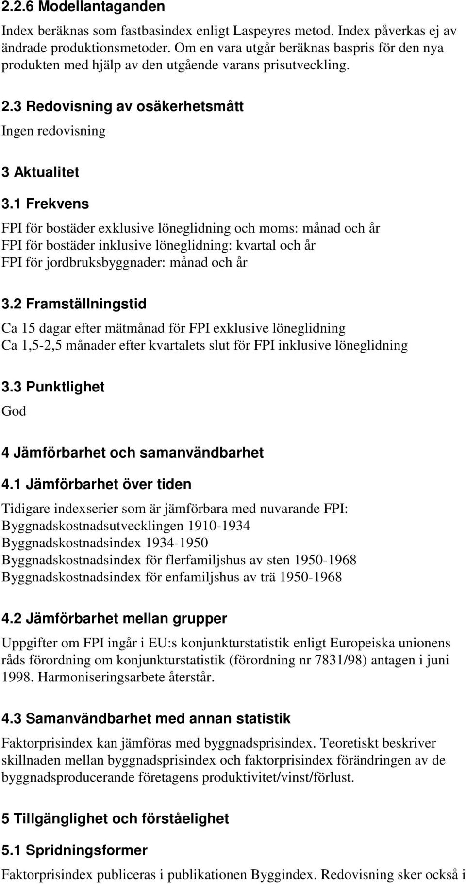 1 Frekvens FPI för bostäder exklusive löneglidning och moms: månad och år FPI för bostäder inklusive löneglidning: kvartal och år FPI för jordbruksbyggnader: månad och år 3.