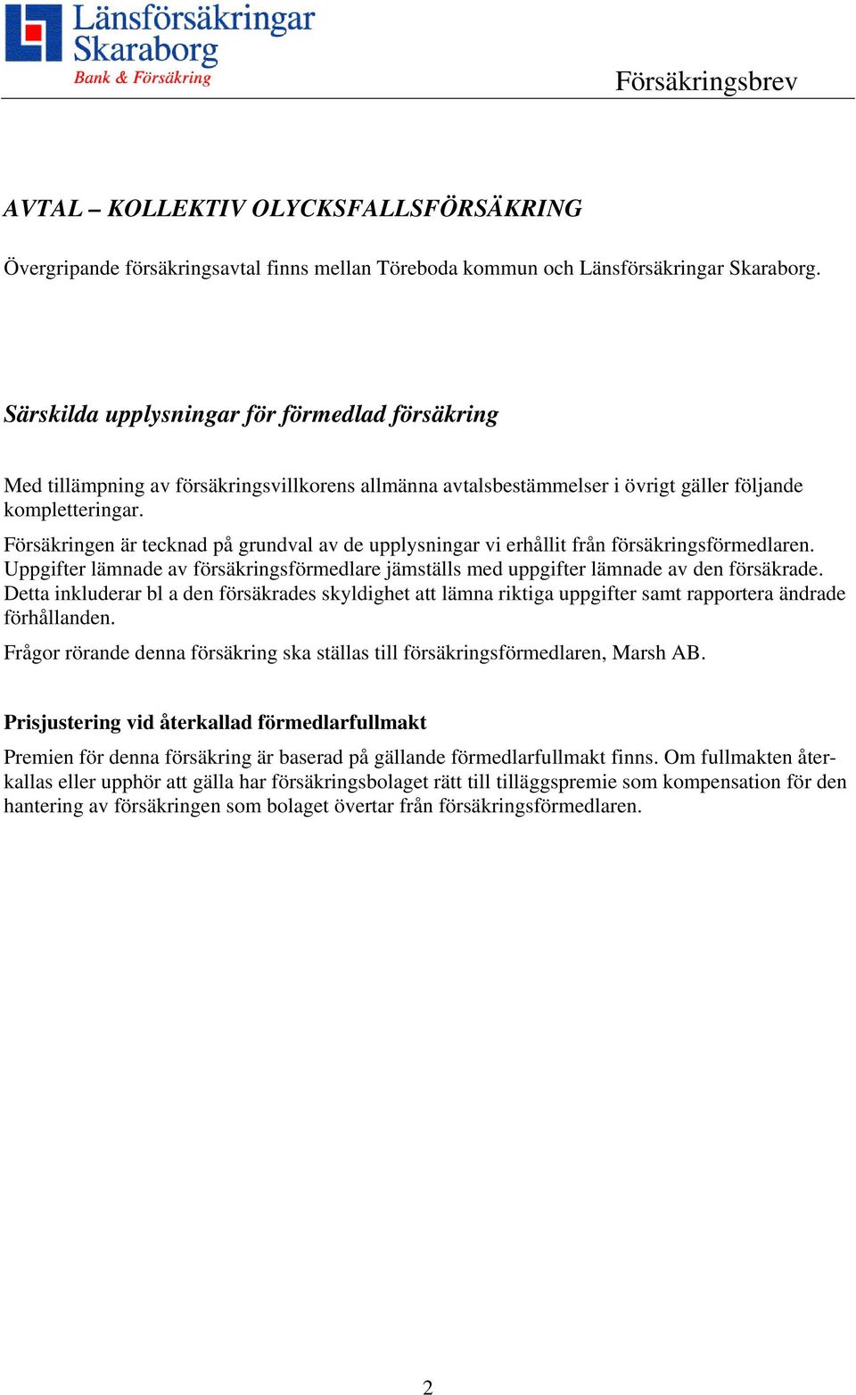 Försäkringen är tecknad på grundval av de upplysningar vi erhållit från försäkringsförmedlaren. Uppgifter lämnade av försäkringsförmedlare jämställs med uppgifter lämnade av den försäkrade.