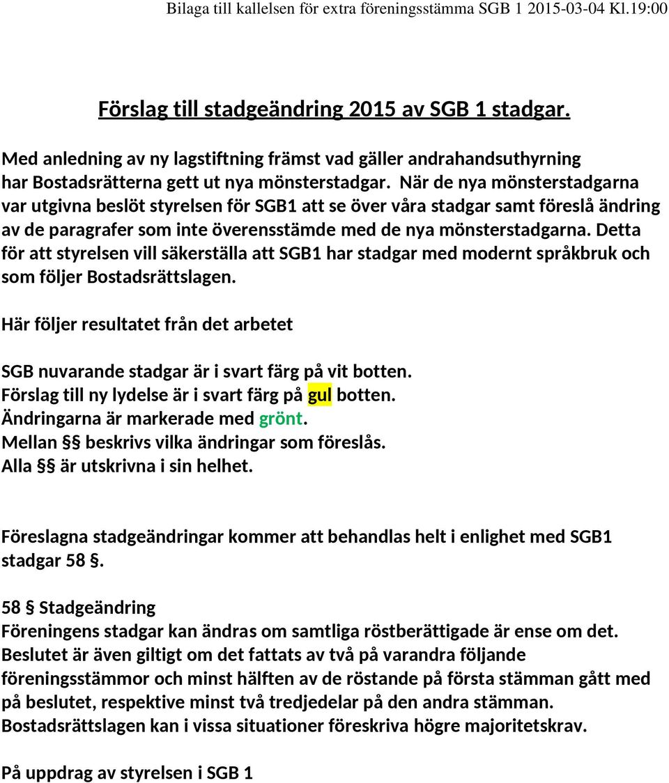 Detta för att styrelsen vill säkerställa att SGB1 har stadgar med modernt språkbruk och som följer Bostadsrättslagen.