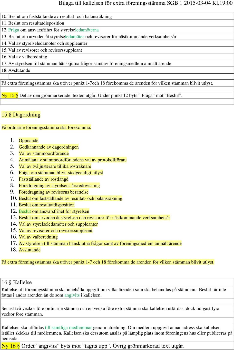 Av styrelsen till stämman hänskjutna frågor samt av föreningsmedlem anmält ärende 18.