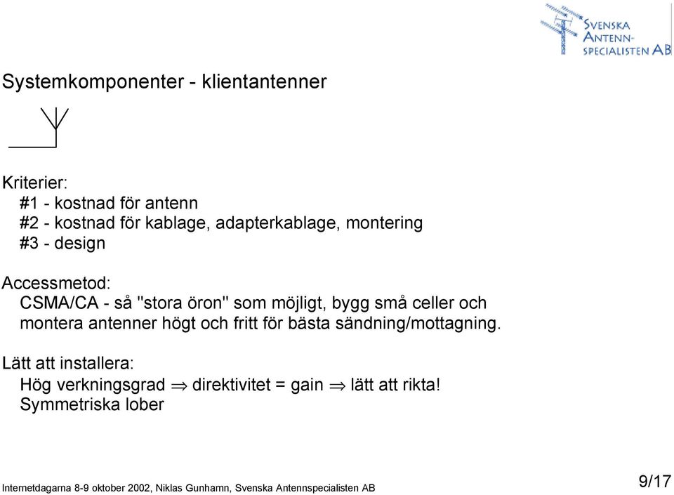 möjligt, bygg små celler och montera antenner högt och fritt för bästa sändning/mottagning.