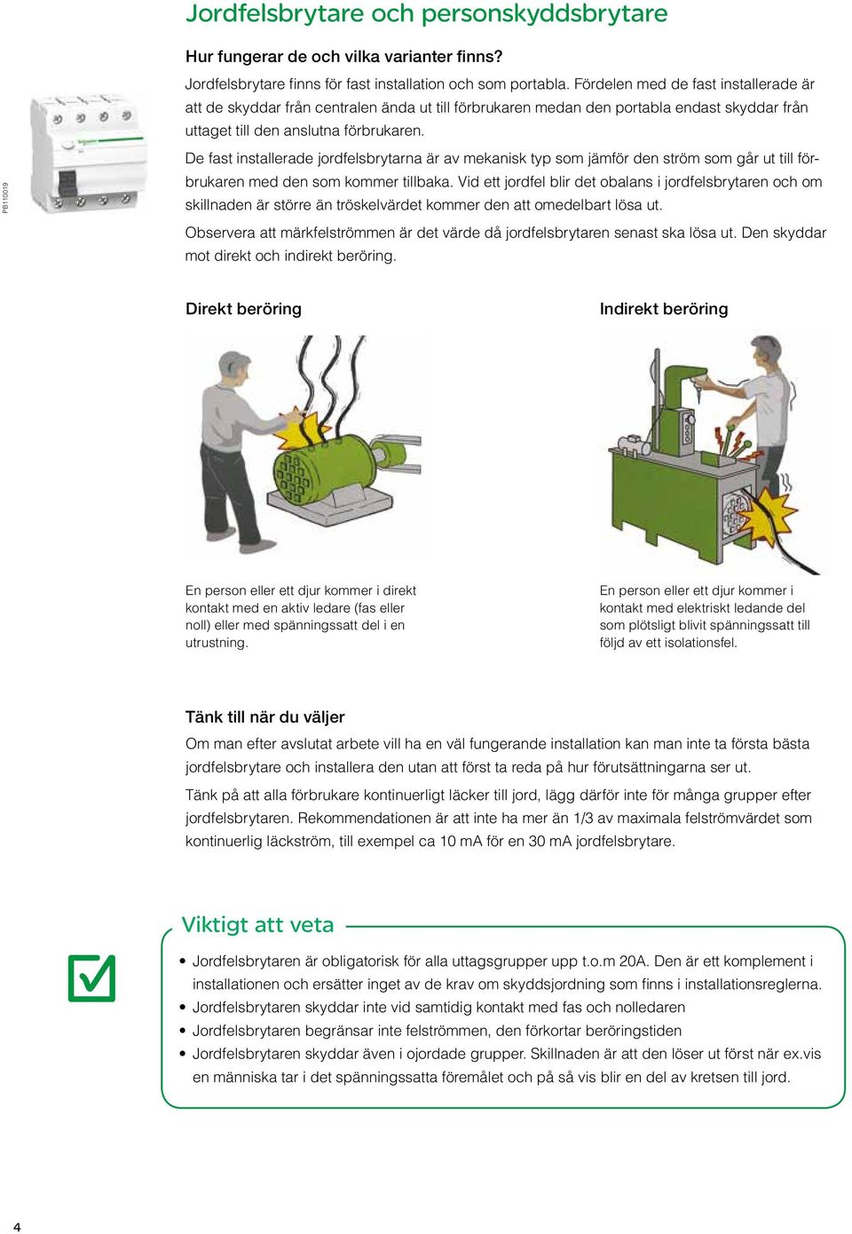 De fast installerade jordfelsbrytarna är av mekanisk typ som jämför den ström som går ut till förbrukaren med den som kommer tillbaka.