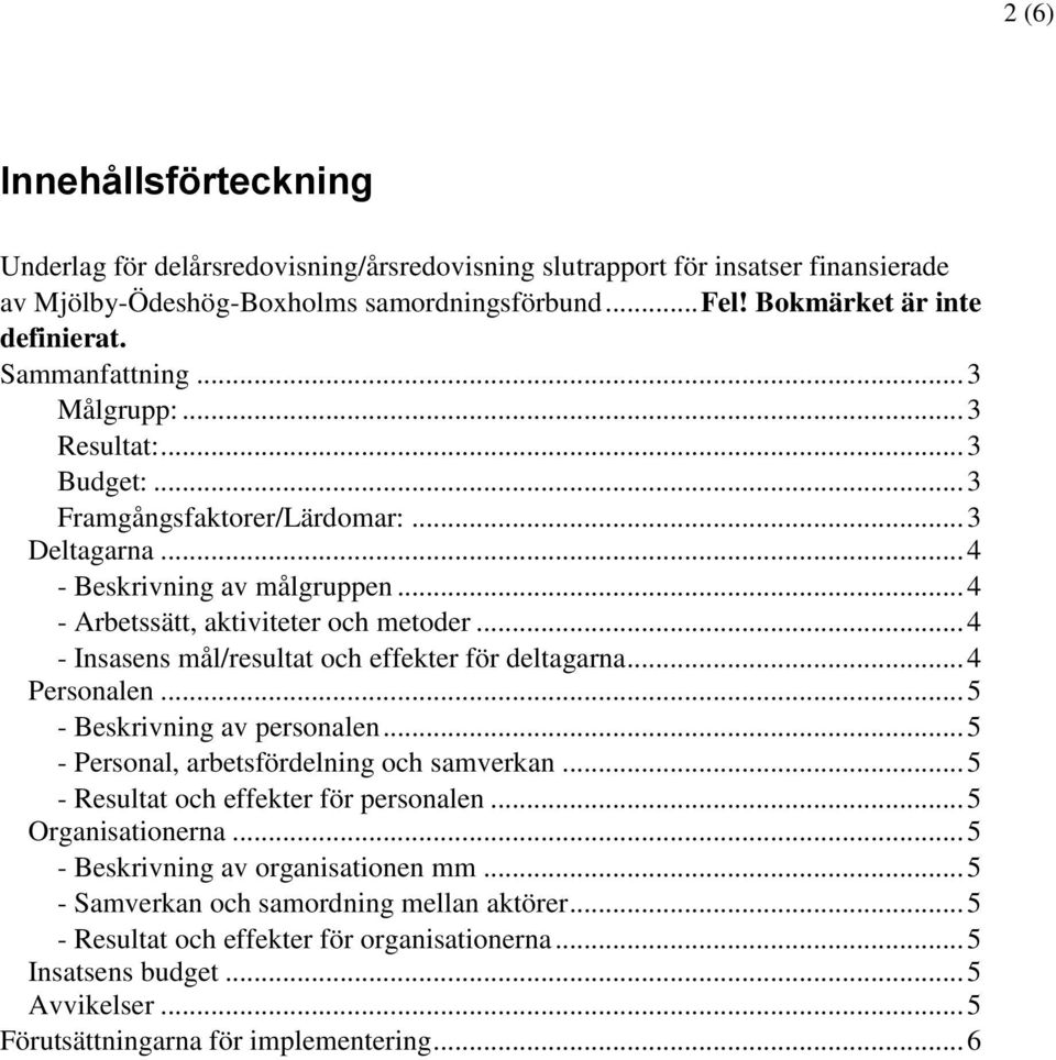 .. 4 - Insasens mål/resultat och effekter för deltagarna... 4 Personalen... 5 - Beskrivning av personalen... 5 - Personal, arbetsfördelning och samverkan... 5 - Resultat och effekter för personalen.