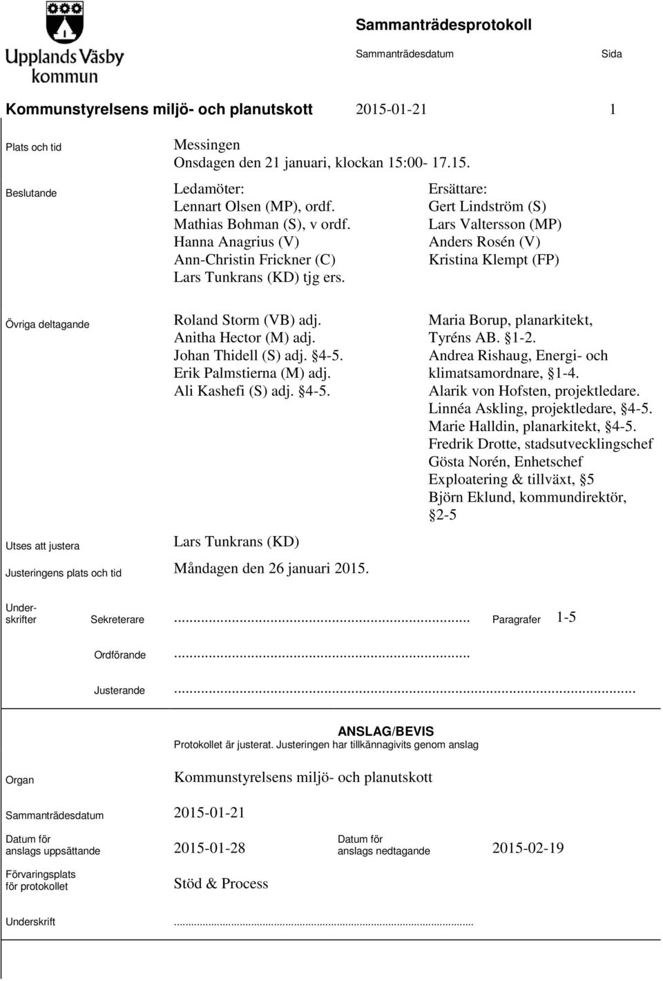 Ersättare: Gert Lindström (S) Lars Valtersson (MP) Anders Rosén (V) Kristina Klempt (FP) Övriga deltagande Utses att justera Roland Storm (VB) adj. Anitha Hector (M) adj. Johan Thidell (S) adj. 4-5.