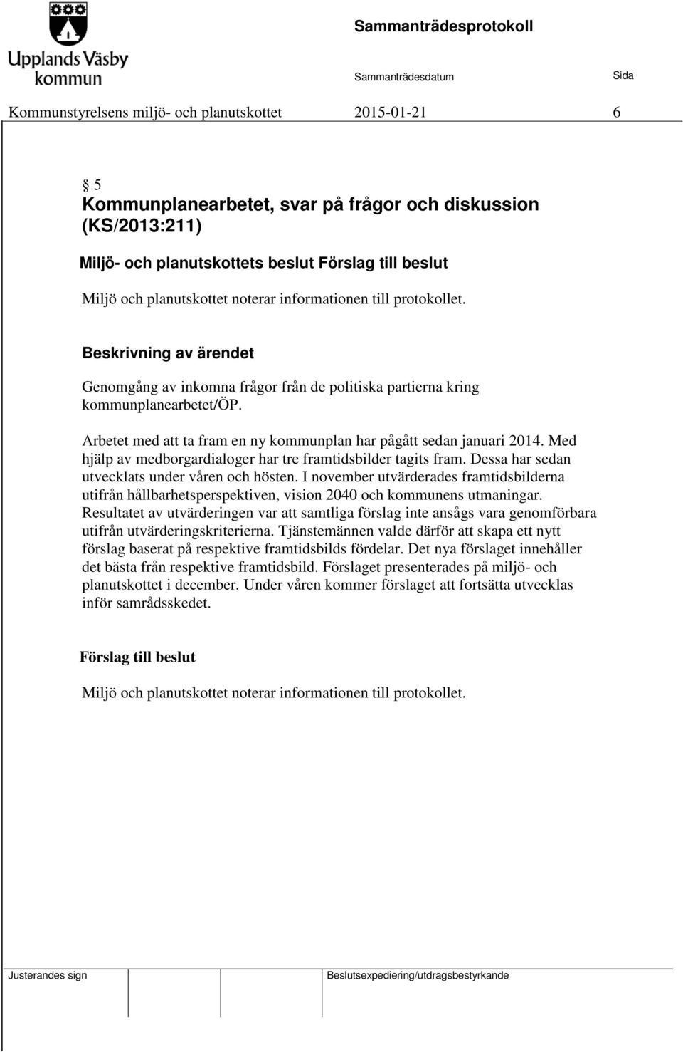 Med hjälp av medborgardialoger har tre framtidsbilder tagits fram. Dessa har sedan utvecklats under våren och hösten.