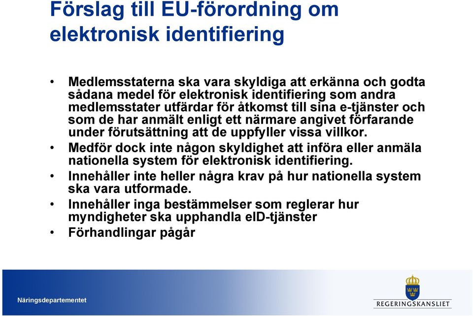 uppfyller vissa villkor. Medför dock inte någon skyldighet att införa eller anmäla nationella system för elektronisk identifiering.