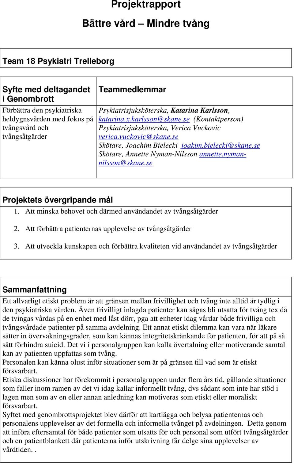 bielecki@skane.se Skötare, Annette Nyman-Nilsson annette.nymannilsson@skane.se Projektets övergripande mål 1. Att minska behovet och därmed användandet av tvångsåtgärder 2.