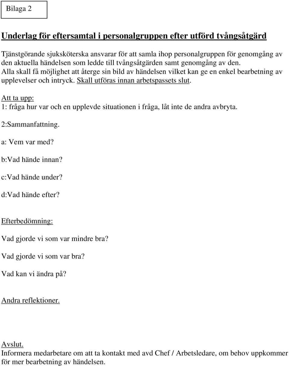 Skall utföras innan arbetspassets slut. Att ta upp: 1: fråga hur var och en upplevde situationen i fråga, låt inte de andra avbryta. 2:Sammanfattning. a: Vem var med? b:vad hände innan?