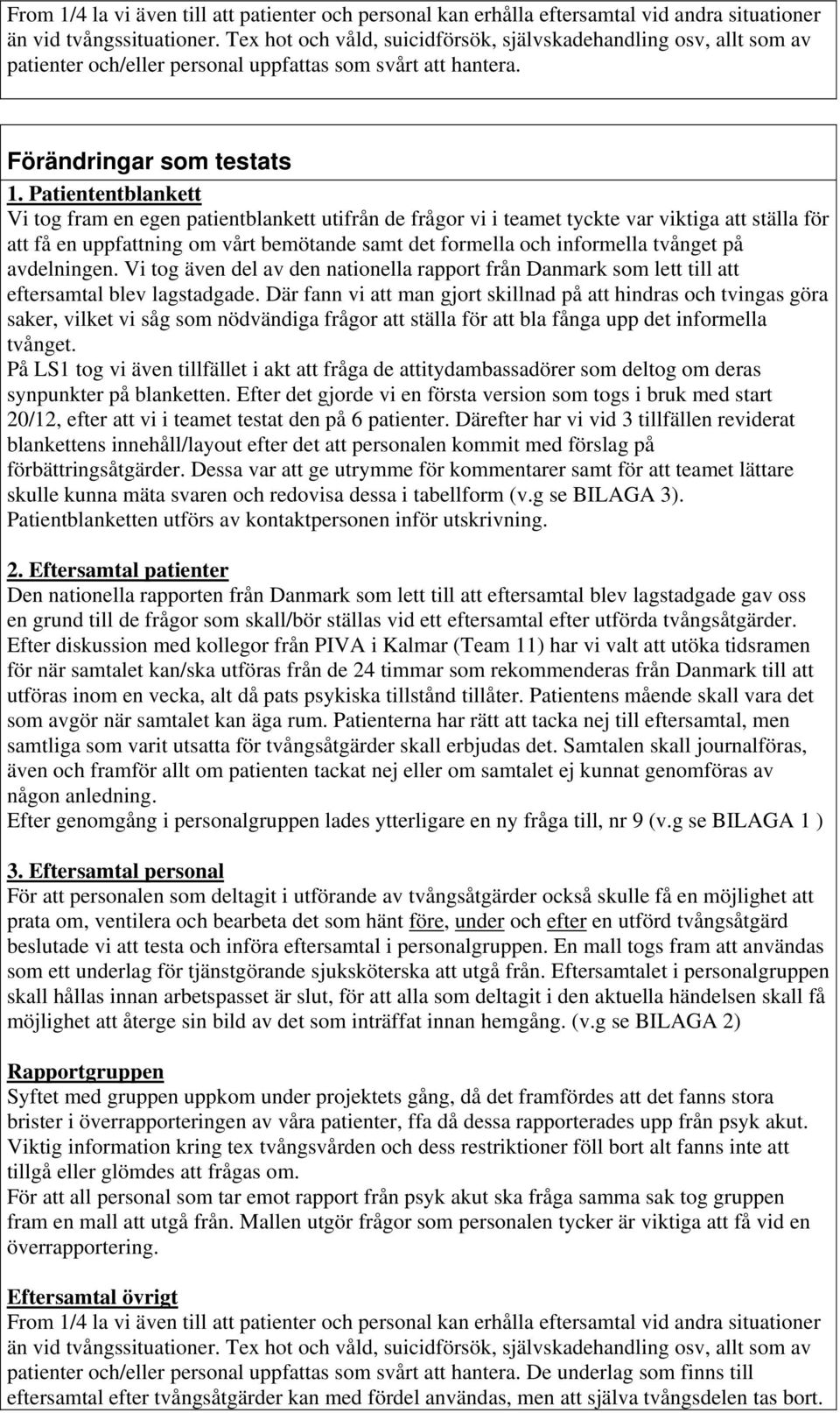 Patiententblankett Vi tog fram en egen patientblankett utifrån de frågor vi i teamet tyckte var viktiga att ställa för att få en uppfattning om vårt bemötande samt det formella och informella tvånget