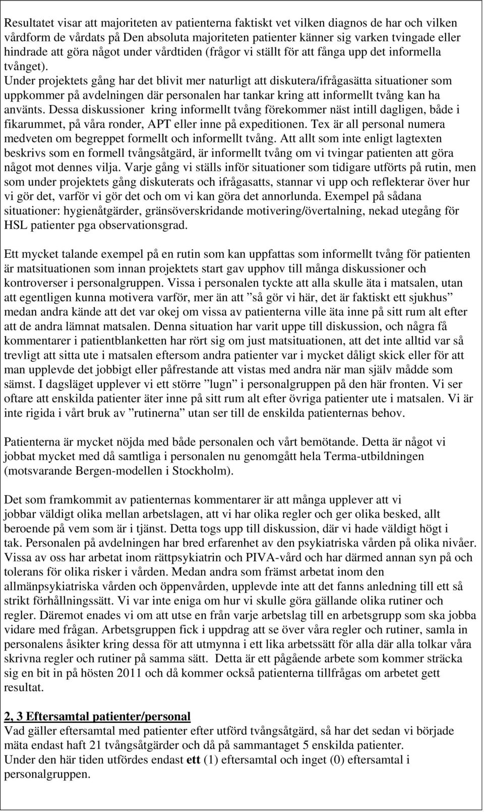 Under projektets gång har det blivit mer naturligt att diskutera/ifrågasätta situationer som uppkommer på avdelningen där personalen har tankar kring att informellt tvång kan ha använts.