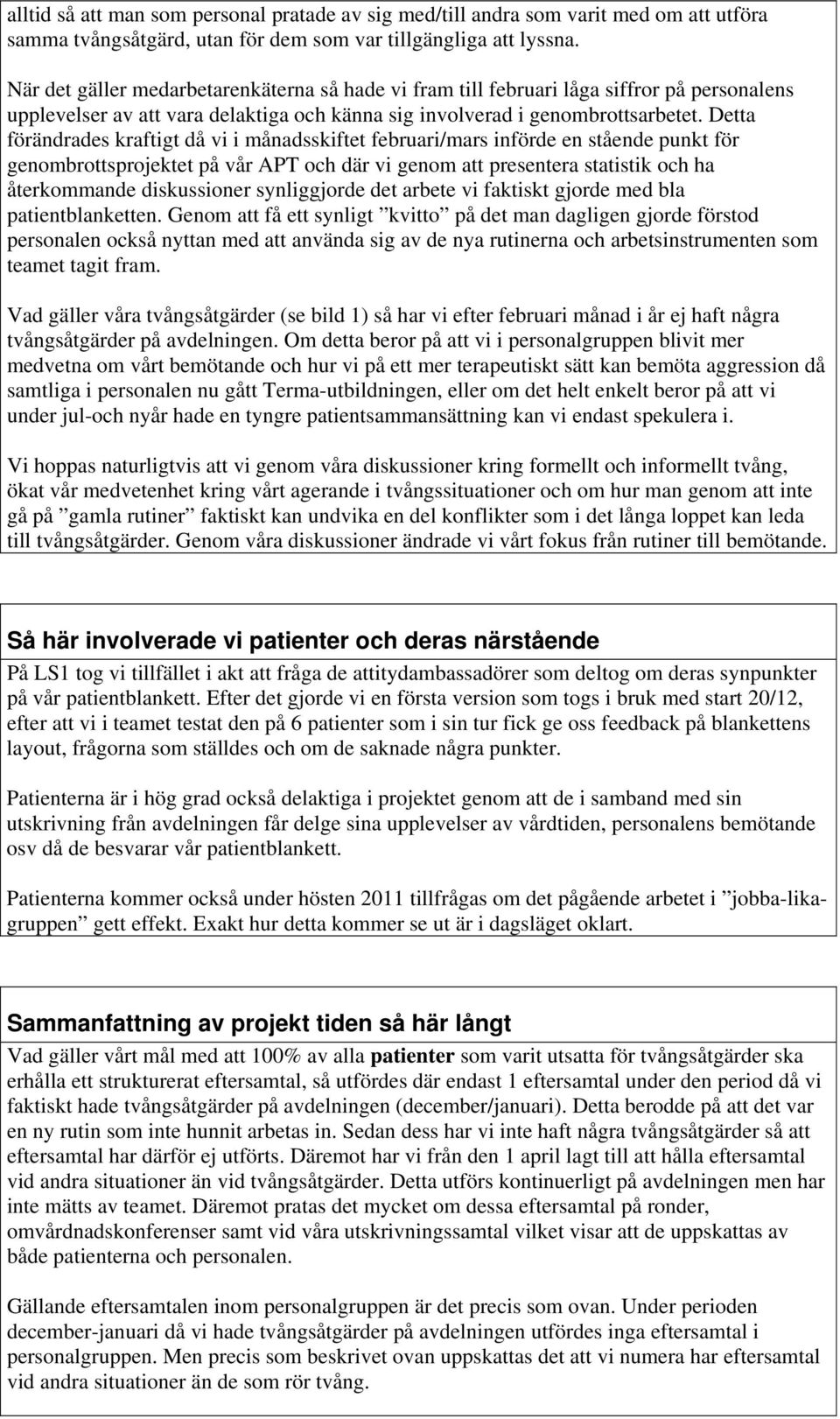 Detta förändrades kraftigt då vi i månadsskiftet februari/mars införde en stående punkt för genombrottsprojektet på vår APT och där vi genom att presentera statistik och ha återkommande diskussioner