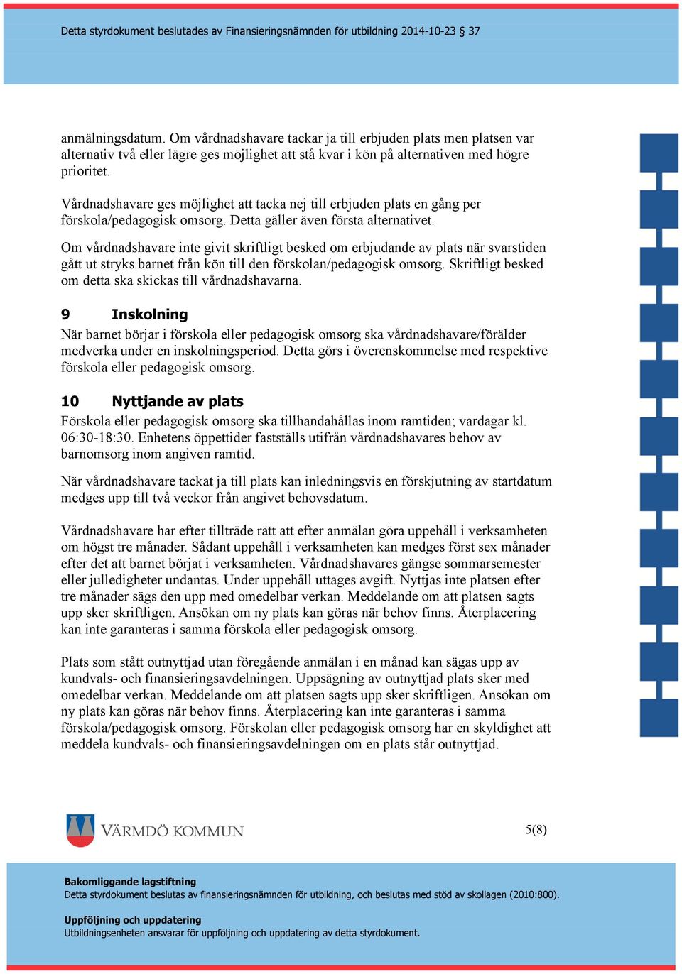 Om vårdnadshavare inte givit skriftligt besked om erbjudande av plats när svarstiden gått ut stryks barnet från kön till den förskolan/pedagogisk omsorg.