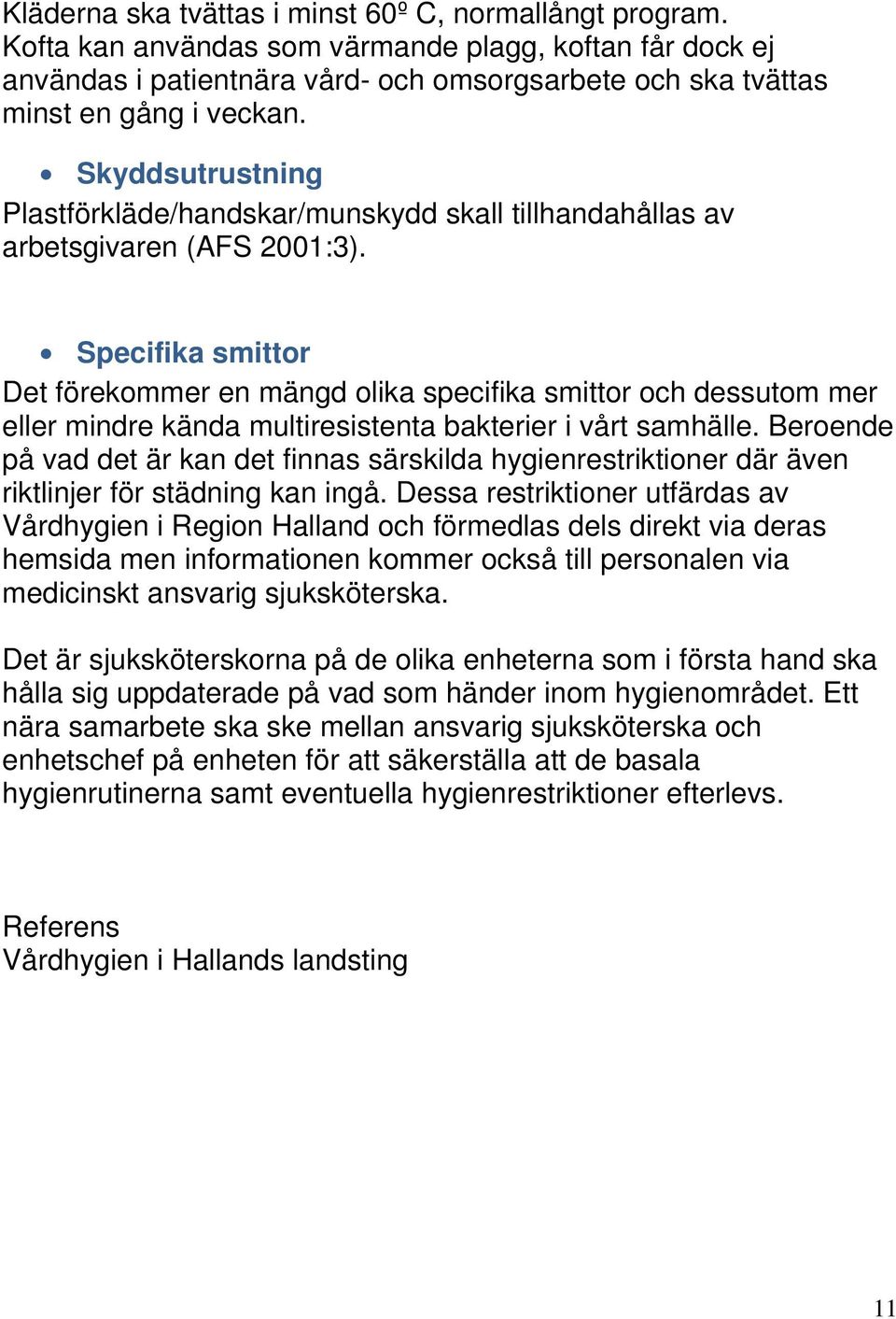 Skyddsutrustning Plastförkläde/handskar/munskydd skall tillhandahållas av arbetsgivaren (AFS 2001:3).