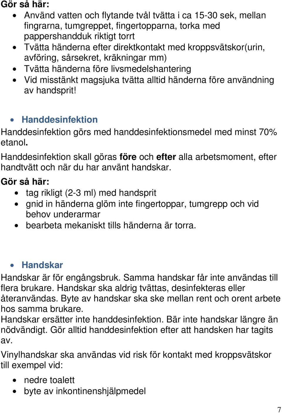 Handdesinfektion Handdesinfektion görs med handdesinfektionsmedel med minst 70% etanol. Handdesinfektion skall göras före och efter alla arbetsmoment, efter handtvätt och när du har använt handskar.