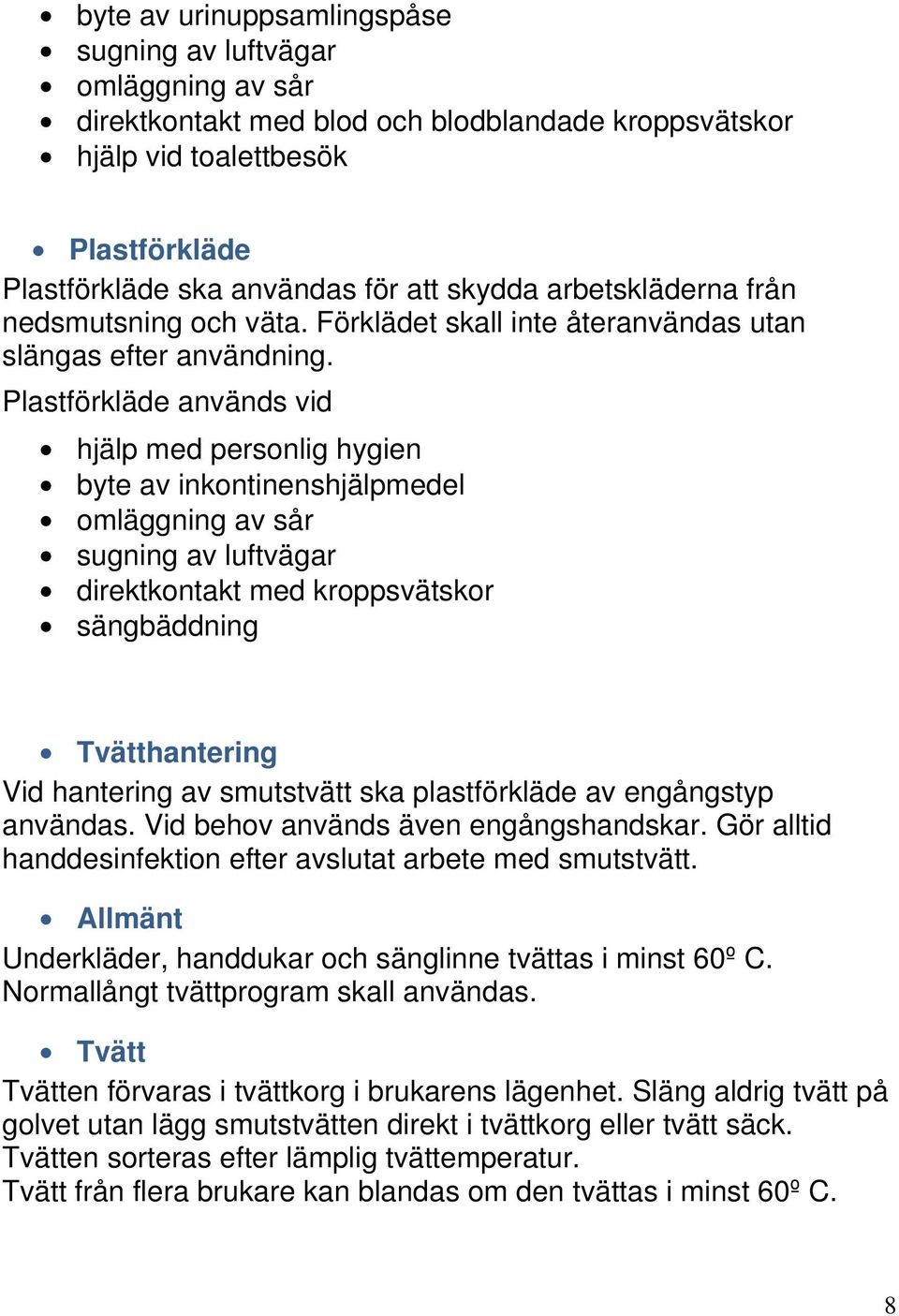 Plastförkläde används vid hjälp med personlig hygien byte av inkontinenshjälpmedel omläggning av sår sugning av luftvägar direktkontakt med kroppsvätskor sängbäddning Tvätthantering Vid hantering av