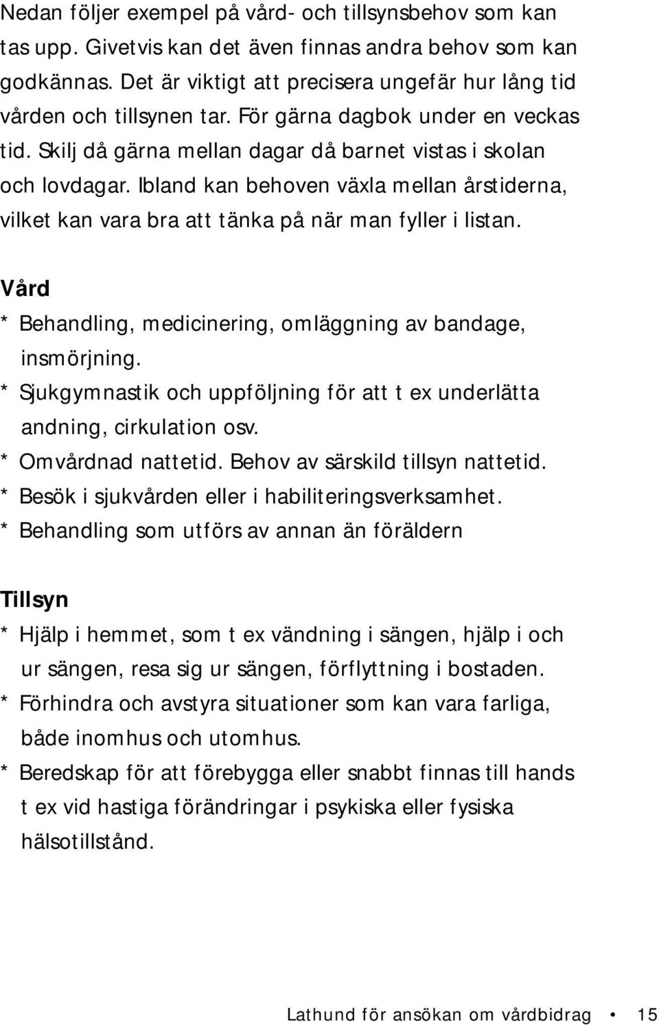 Ibland kan behoven växla mellan årstiderna, vilket kan vara bra att tänka på när man fyller i listan. Vård * Behandling, medicinering, omläggning av bandage, insmörjning.