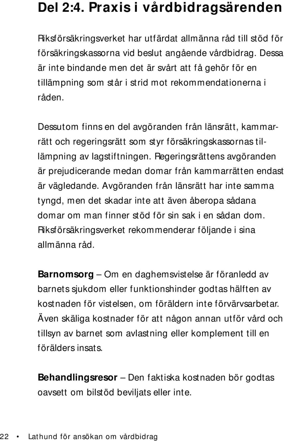 Dessutom finns en del avgöranden från länsrätt, kammarrätt och regeringsrätt som styr försäkringskassornas tillämpning av lagstiftningen.