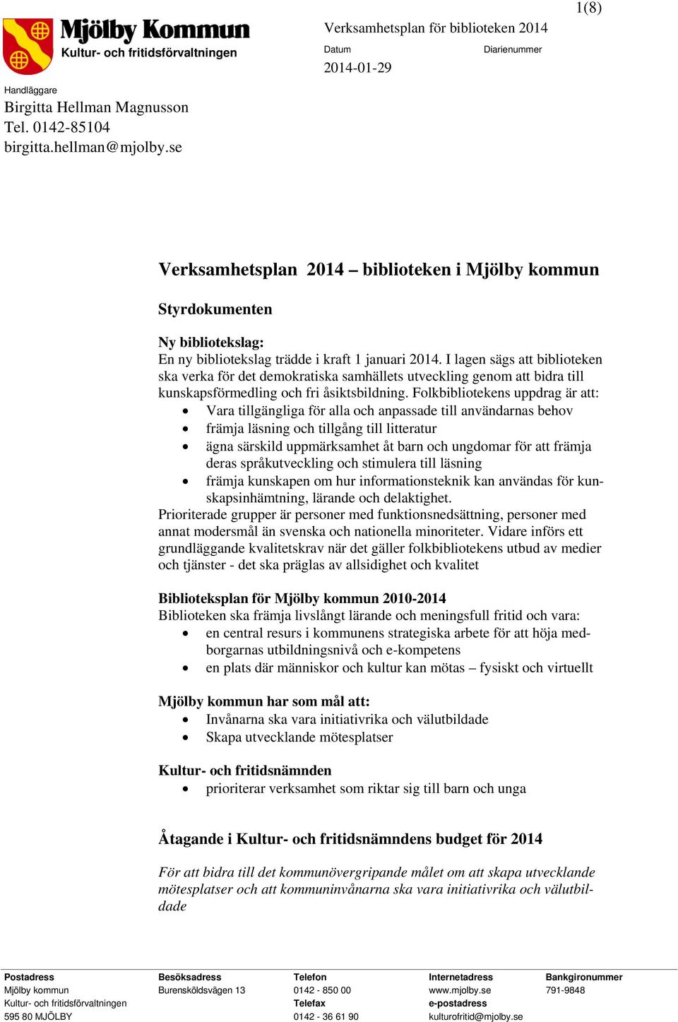 I lagen sägs att biblioteken ska verka för det demokratiska samhällets utveckling genom att bidra till kunskapsförmedling och fri åsiktsbildning.