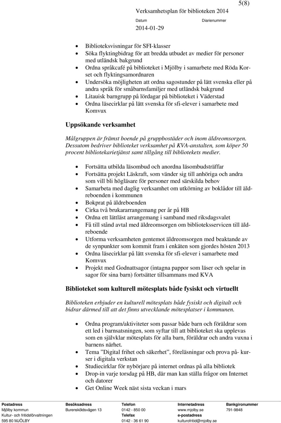 Väderstad Ordna läsecirklar på lätt svenska för sfi-elever i samarbete med Komvux Uppsökande verksamhet Målgruppen är främst boende på gruppbostäder och inom äldreomsorgen.