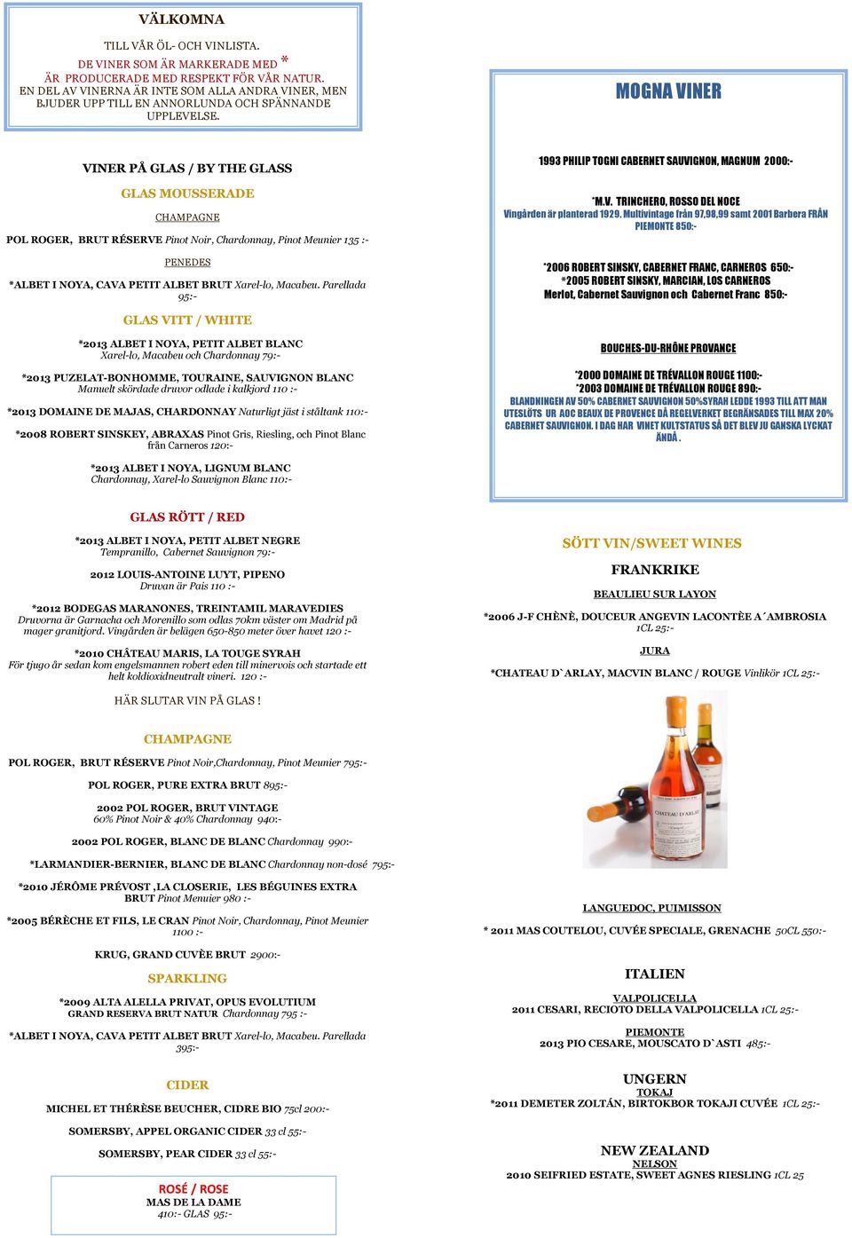 MOGNA VINER VINER PÅ GLAS / BY THE GLASS GLAS MOUSSERADE POL ROGER, BRUT RÉSERVE Pinot Noir, Chardonnay, Pinot Meunier 135 :- PENEDES *ALBET I NOYA, CAVA PETIT ALBET BRUT Xarel-lo, Macabeu.
