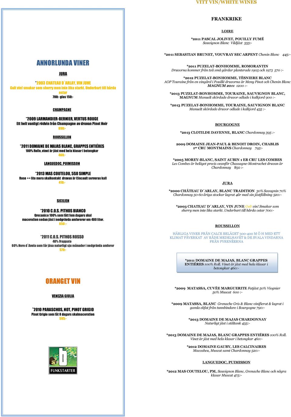 Underbart till hårda ostar 700:- glas 150:- *2009 LARMANDIER-BERNIER, VERTUS ROUGE Ett helt vanligt rödvin från Champagne av druvan Pinot Noir 890:- ROUSSILLON *2011 DOMAINE DE MAJAS BLANC, GRAPPES