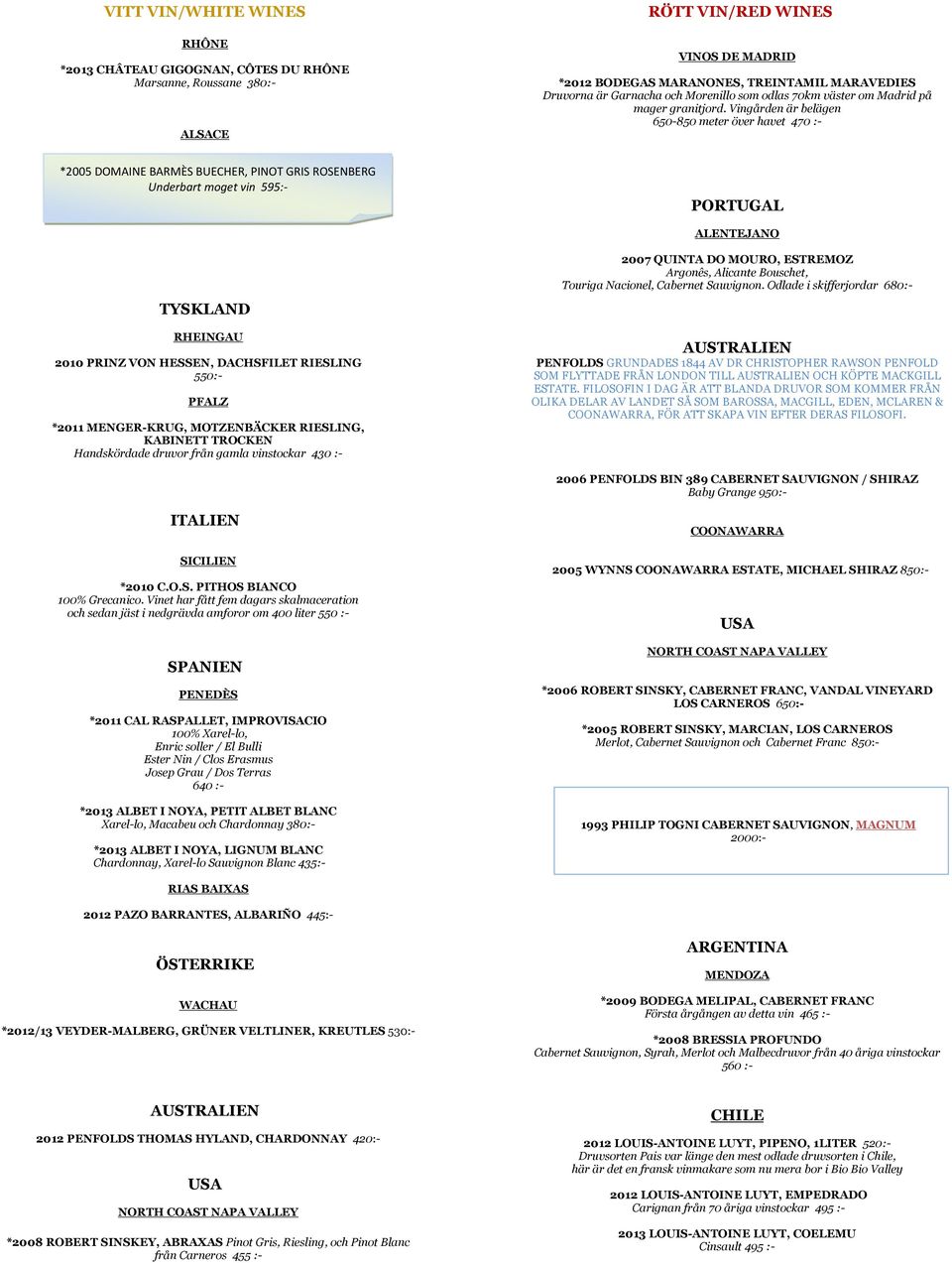 Vingården är belägen 650-850 meter över havet 470 :- *2005 DOMAINE BARMÈS BUECHER, PINOT GRIS ROSENBERG Underbart moget vin 595:- PORTUGAL ALENTEJANO TYSKLAND RHEINGAU 2010 PRINZ VON HESSEN,