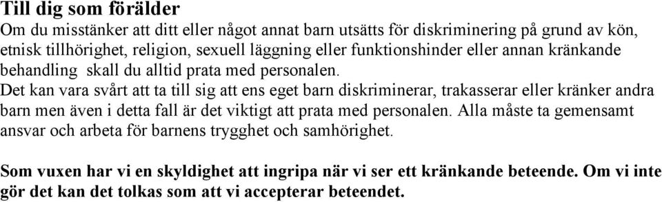 Det kan vara svårt att ta till sig att ens eget barn diskriminerar, trakasserar eller kränker andra barn men även i detta fall är det viktigt att prata med