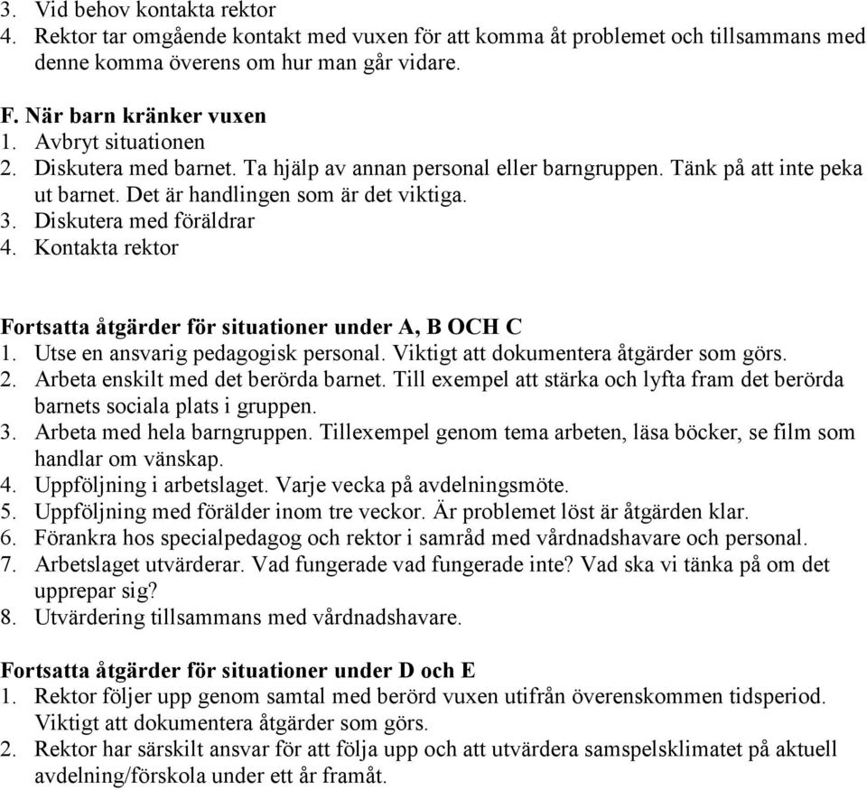 Kontakta rektor Fortsatta åtgärder för situationer under A, B OCH C 1. Utse en ansvarig pedagogisk personal. Viktigt att dokumentera åtgärder som görs. 2. Arbeta enskilt med det berörda barnet.