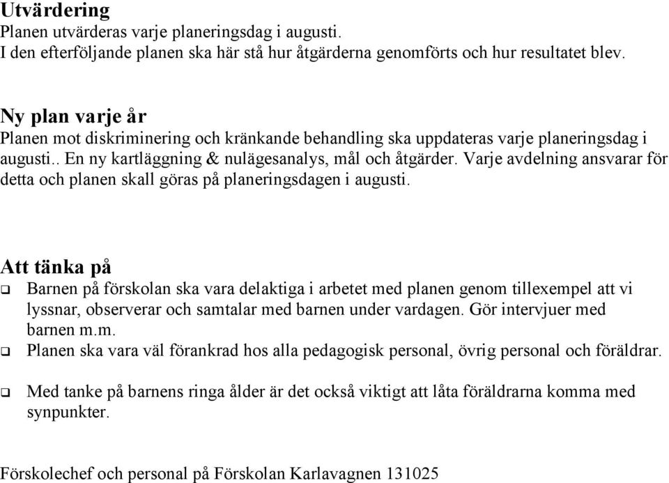 Varje avdelning ansvarar för detta och planen skall göras på planeringsdagen i augusti.