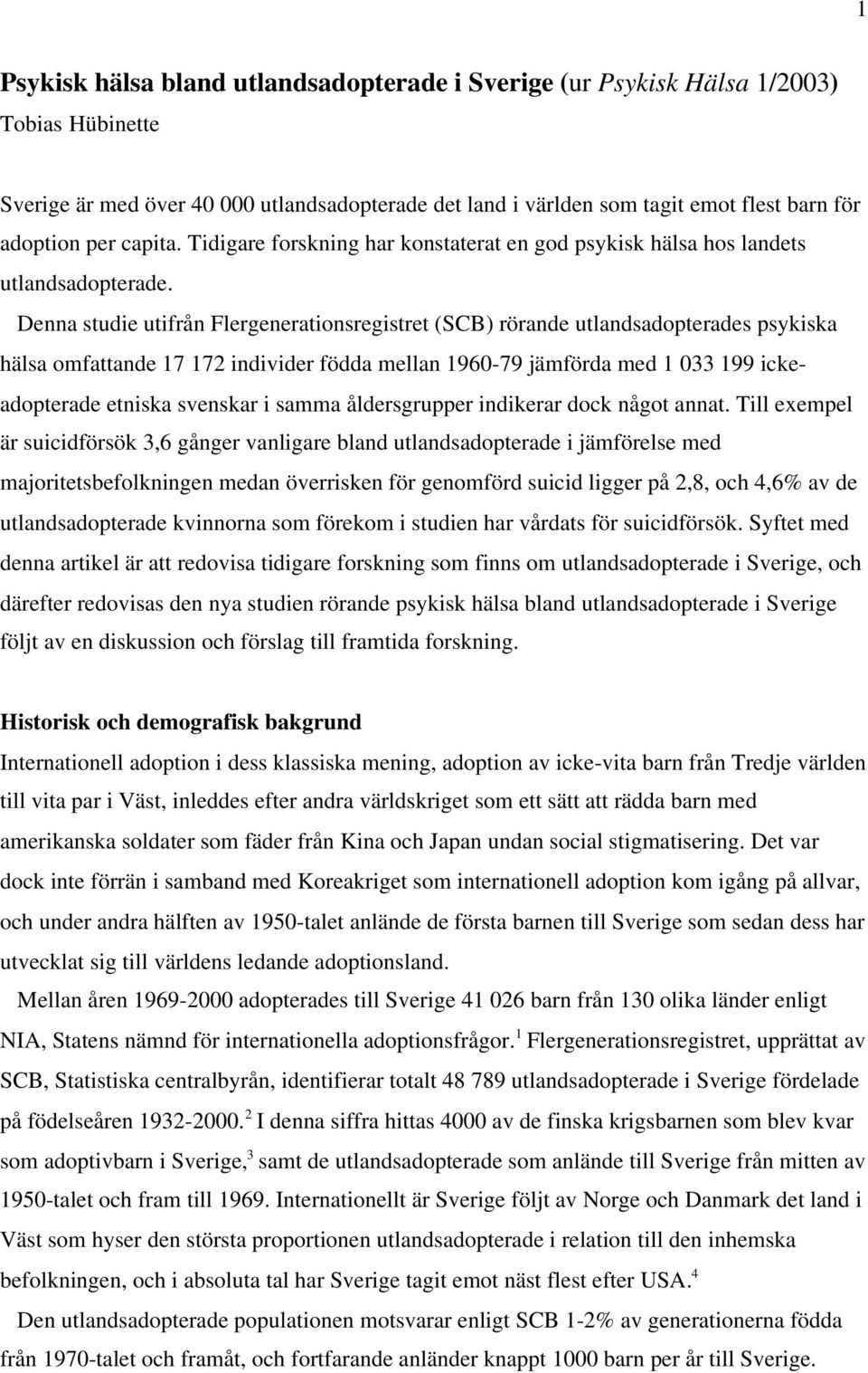 Denna studie utifrån Flergenerationsregistret (SCB) rörande utlandsadopterades psykiska hälsa omfattande 17 172 individer födda mellan 1960-79 jämförda med 1 033 199 ickeadopterade etniska svenskar i