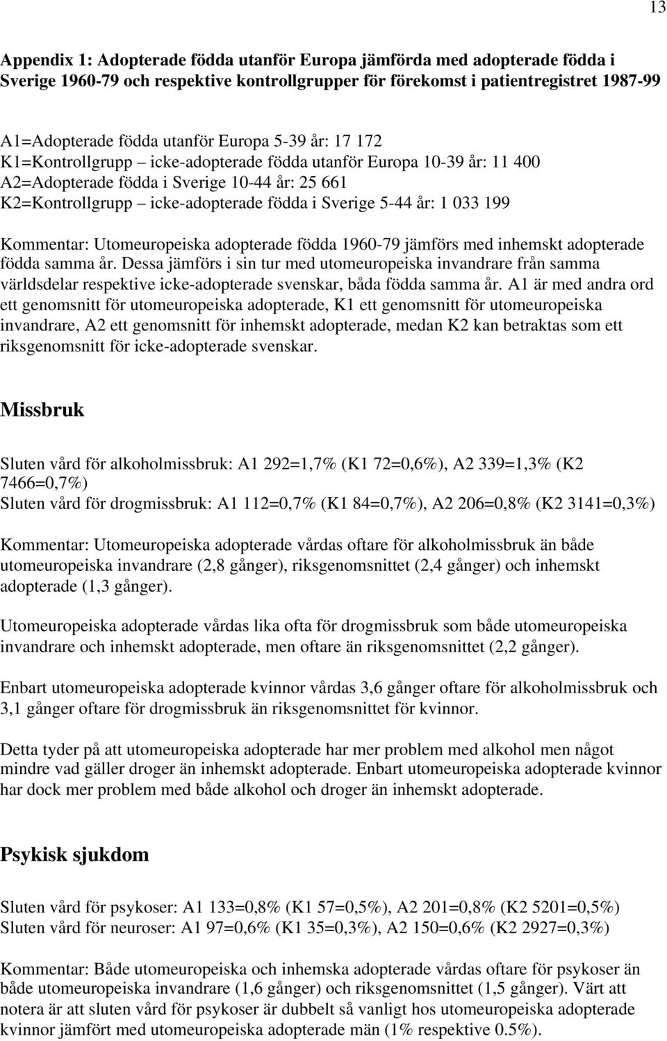 1 033 199 Kommentar: Utomeuropeiska adopterade födda 1960-79 jämförs med inhemskt adopterade födda samma år.