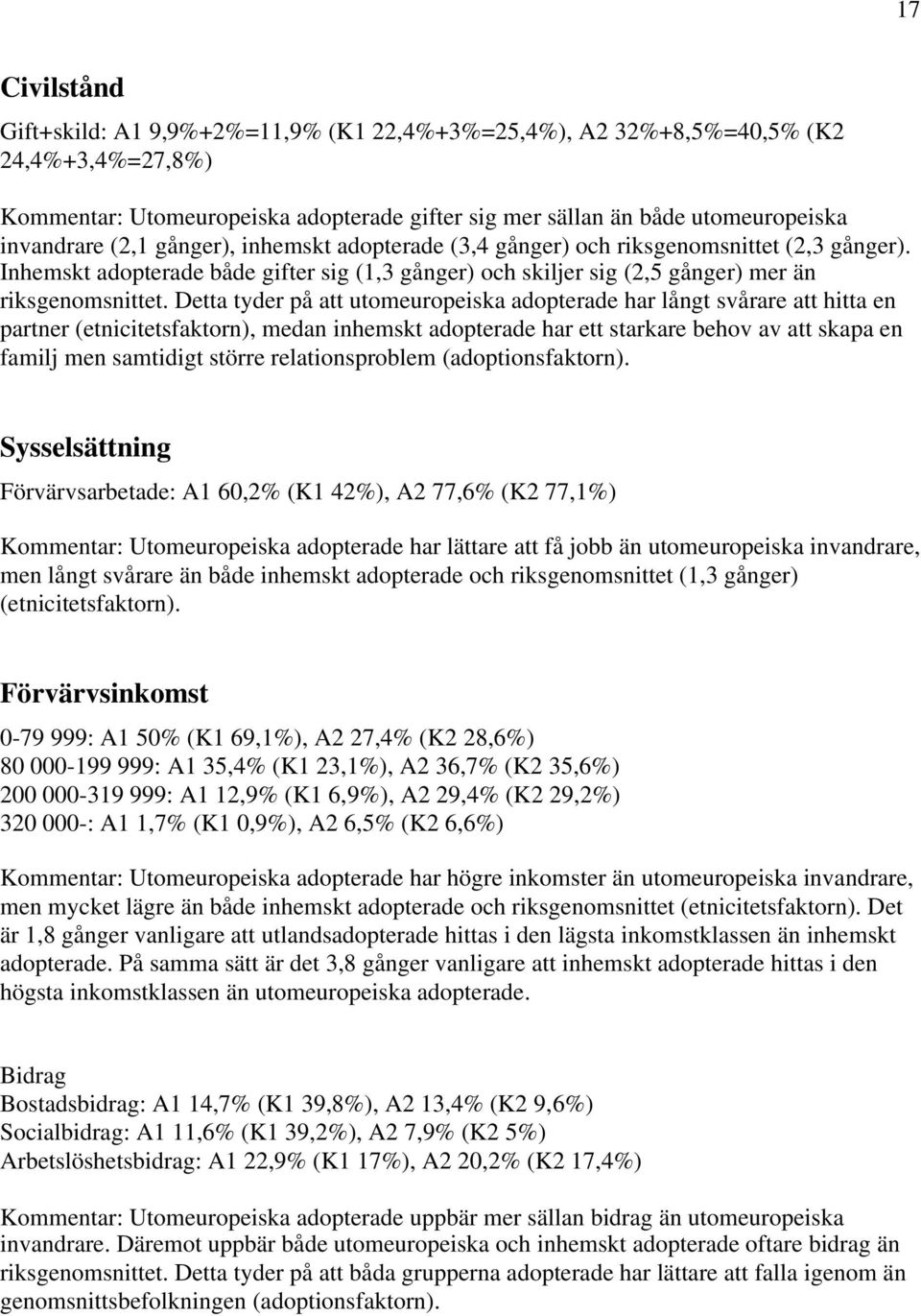 Detta tyder på att utomeuropeiska adopterade har långt svårare att hitta en partner (etnicitetsfaktorn), medan inhemskt adopterade har ett starkare behov av att skapa en familj men samtidigt större