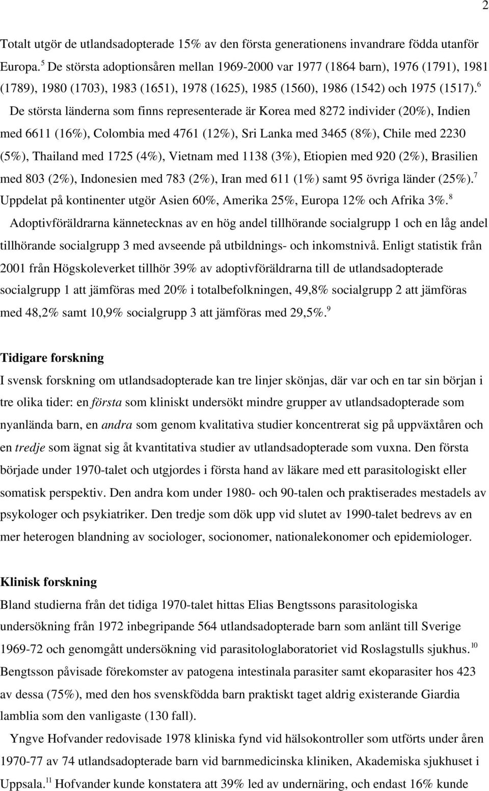 6 De största länderna som finns representerade är Korea med 8272 individer (20%), Indien med 6611 (16%), Colombia med 4761 (12%), Sri Lanka med 3465 (8%), Chile med 2230 (5%), Thailand med 1725 (4%),