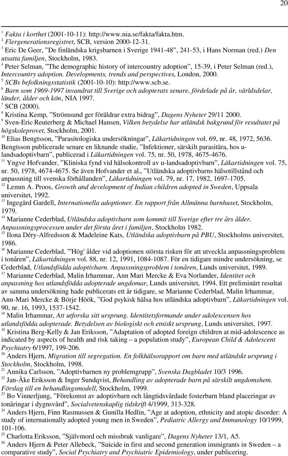 4 Peter Selman, The demographic history of intercountry adoption, 15-39, i Peter Selman (red.), Intercountry adoption. Developments, trends and perspectives, London, 2000.
