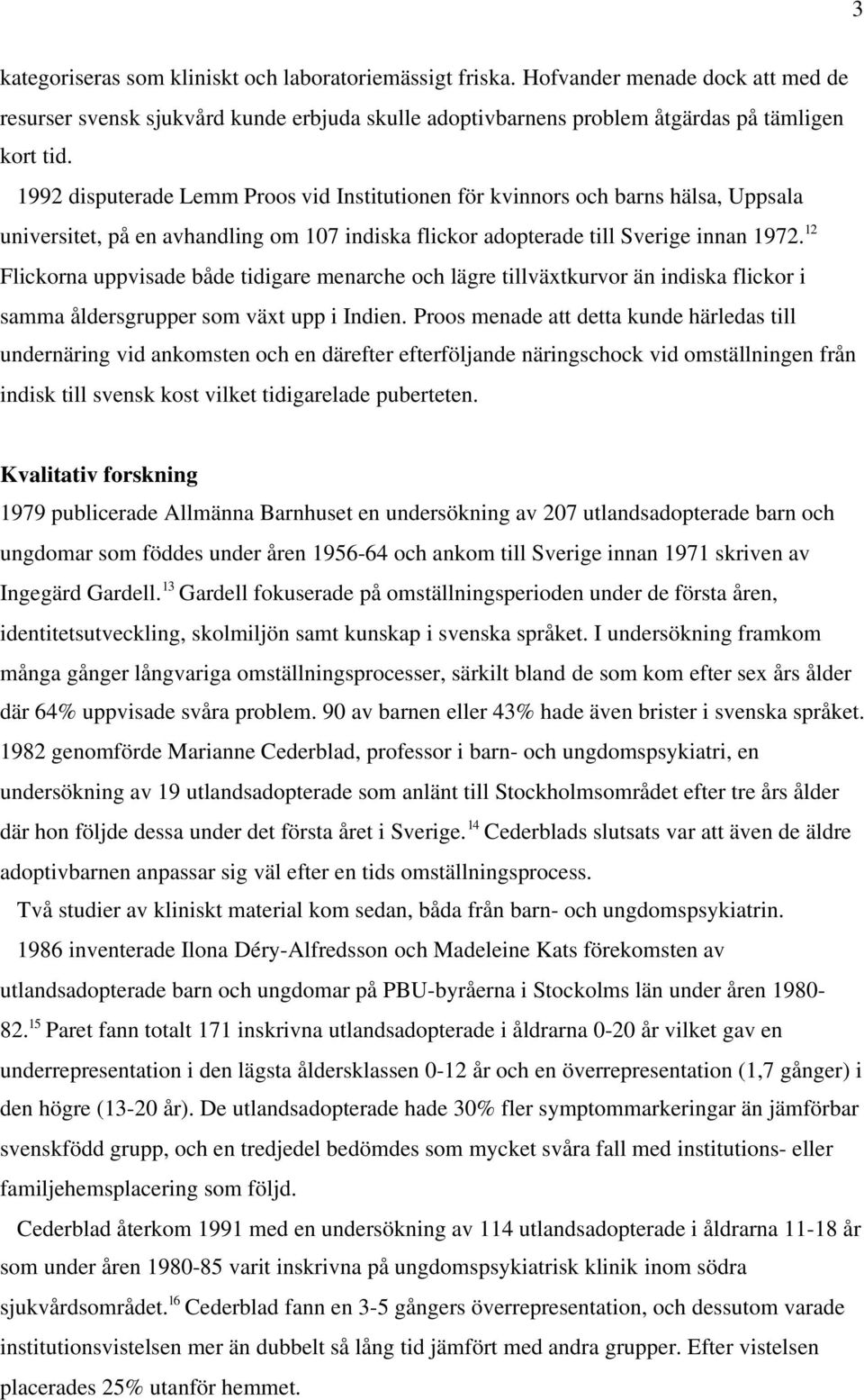 12 Flickorna uppvisade både tidigare menarche och lägre tillväxtkurvor än indiska flickor i samma åldersgrupper som växt upp i Indien.