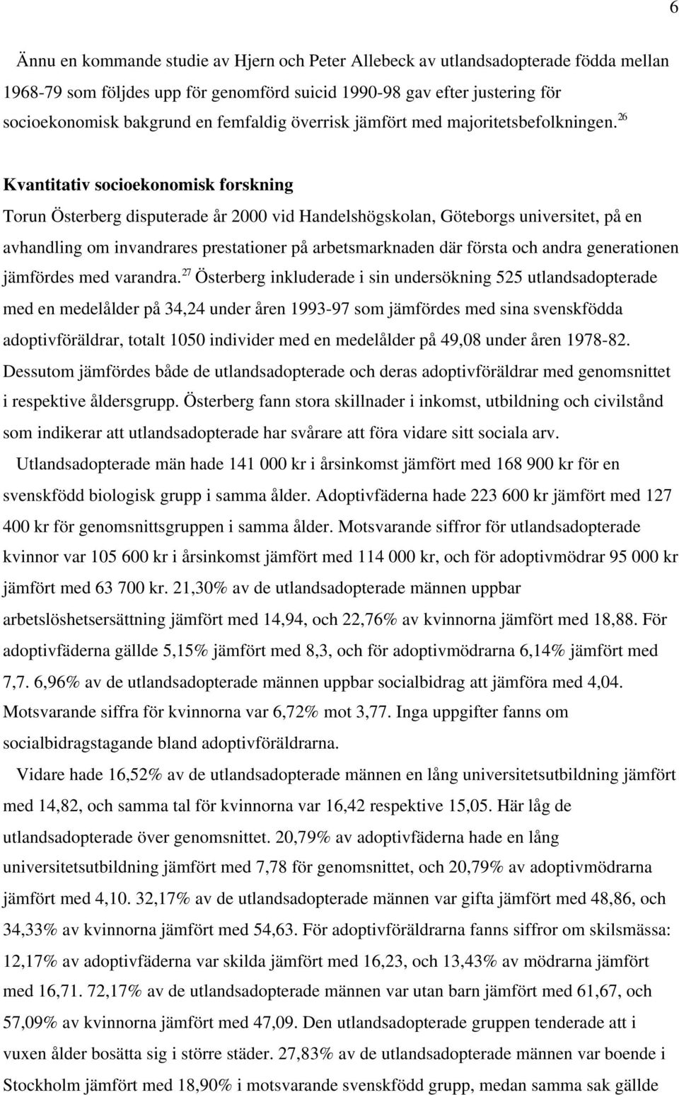 26 Kvantitativ socioekonomisk forskning Torun Österberg disputerade år 2000 vid Handelshögskolan, Göteborgs universitet, på en avhandling om invandrares prestationer på arbetsmarknaden där första och