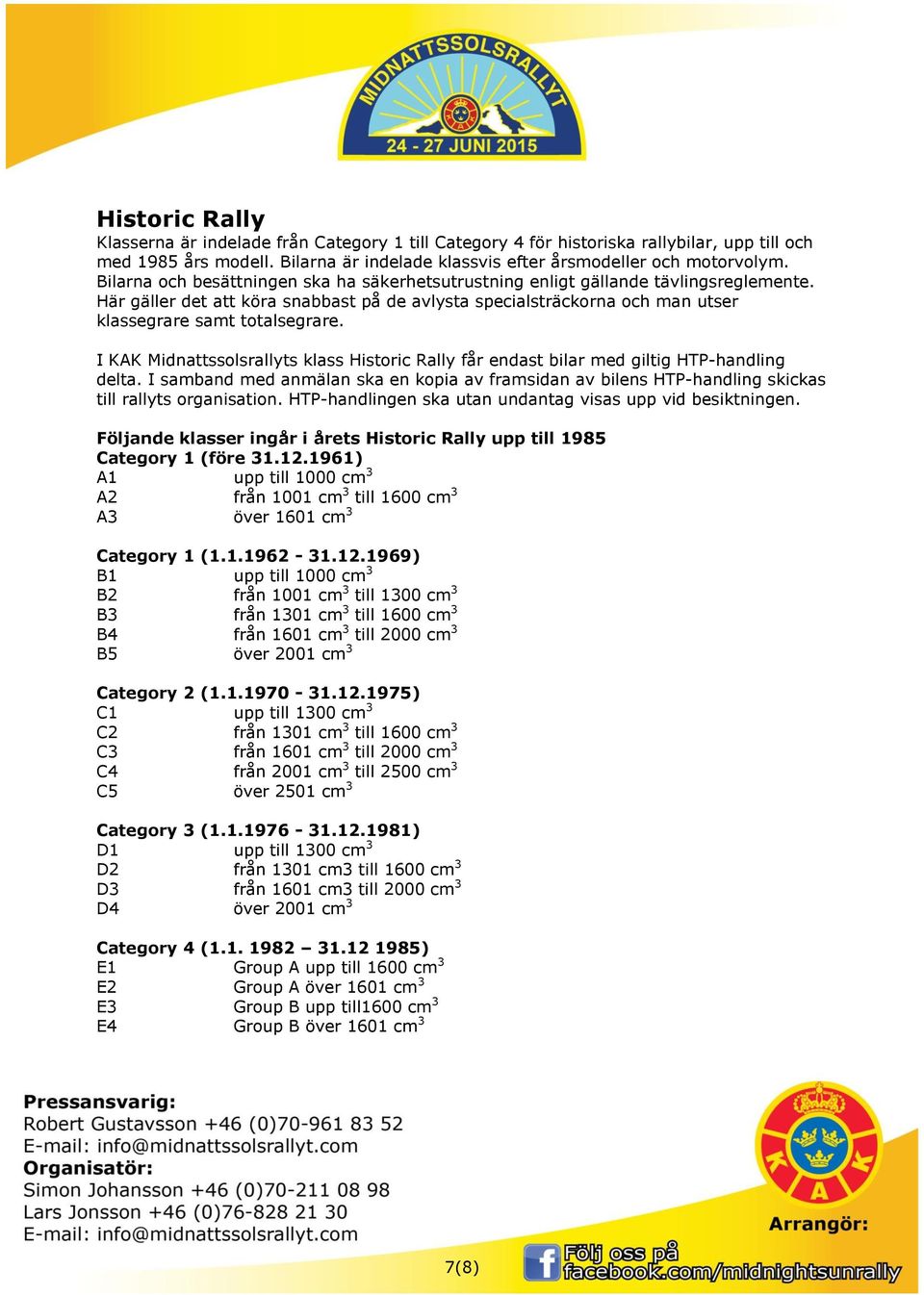 I KAK Midnattssolsrallyts klass Historic Rally får endast bilar med giltig HTP-handling delta. I samband med anmälan ska en kopia av framsidan av bilens HTP-handling skickas till rallyts organisation.