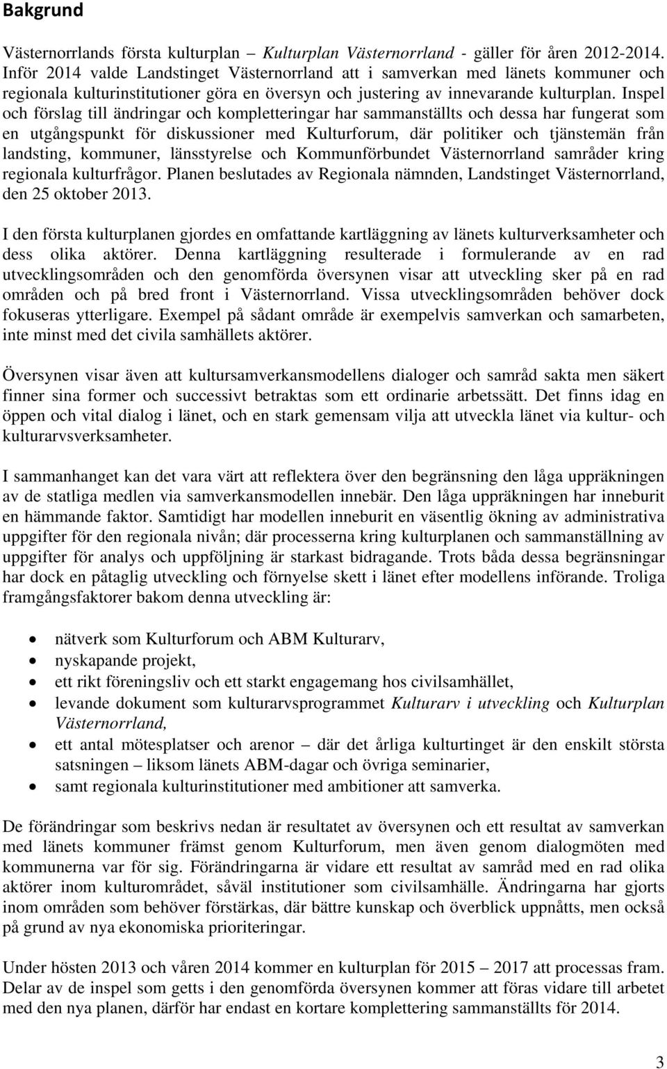 Inspel och förslag till ändringar och kompletteringar har sammanställts och dessa har fungerat som en utgångspunkt för diskussioner med Kulturforum, där politiker och tjänstemän från landsting,