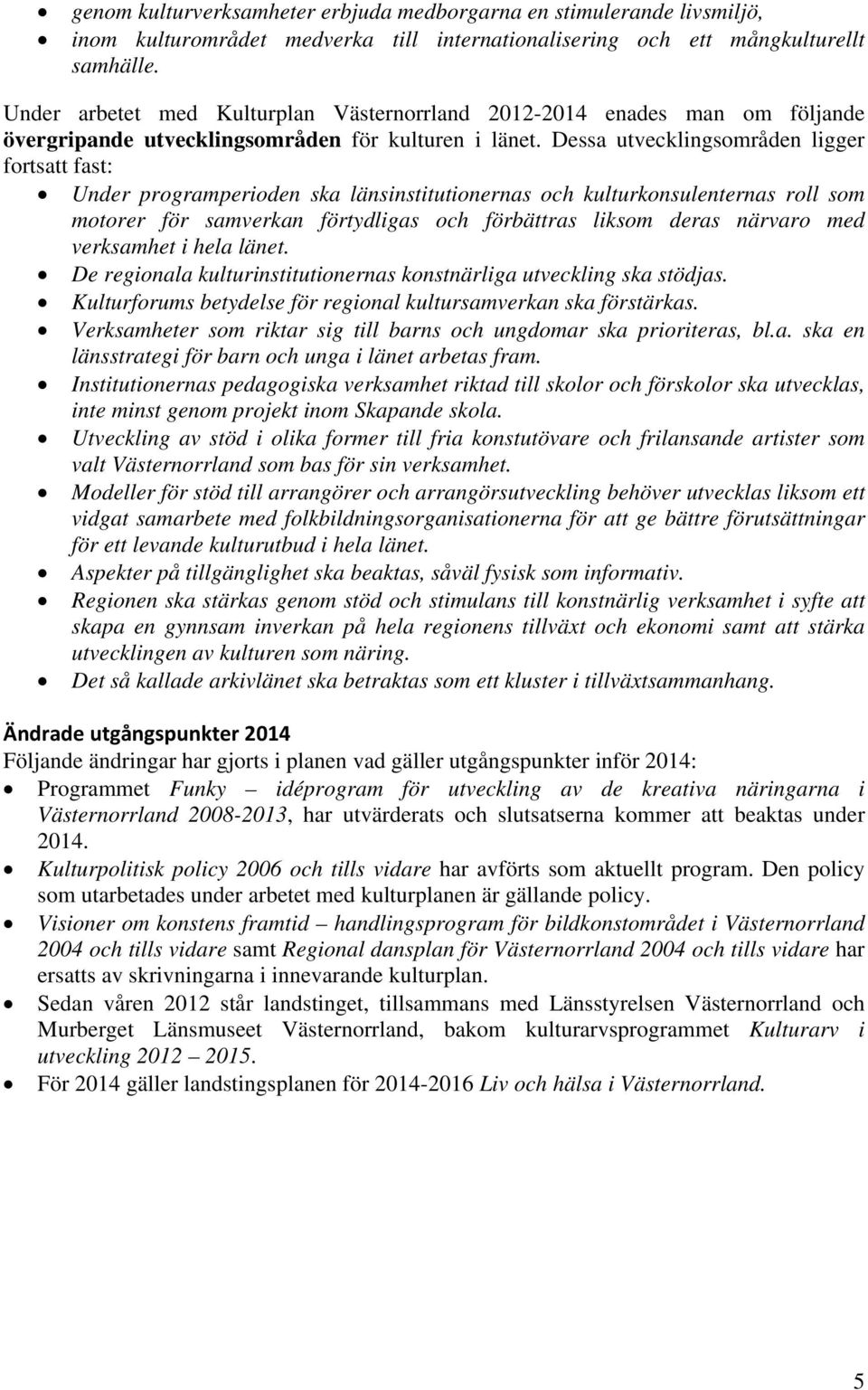 Dessa utvecklingsområden ligger fortsatt fast: Under programperioden ska länsinstitutionernas och kulturkonsulenternas roll som motorer för samverkan förtydligas och förbättras liksom deras närvaro