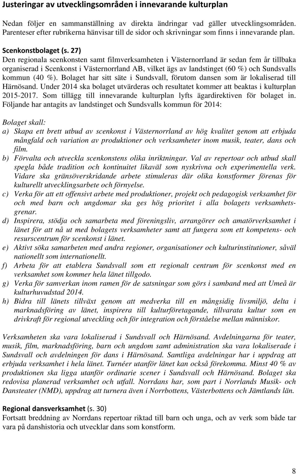 27) Den regionala scenkonsten samt filmverksamheten i Västernorrland är sedan fem år tillbaka organiserad i Scenkonst i Västernorrland AB, vilket ägs av landstinget (60 %) och Sundsvalls kommun (40