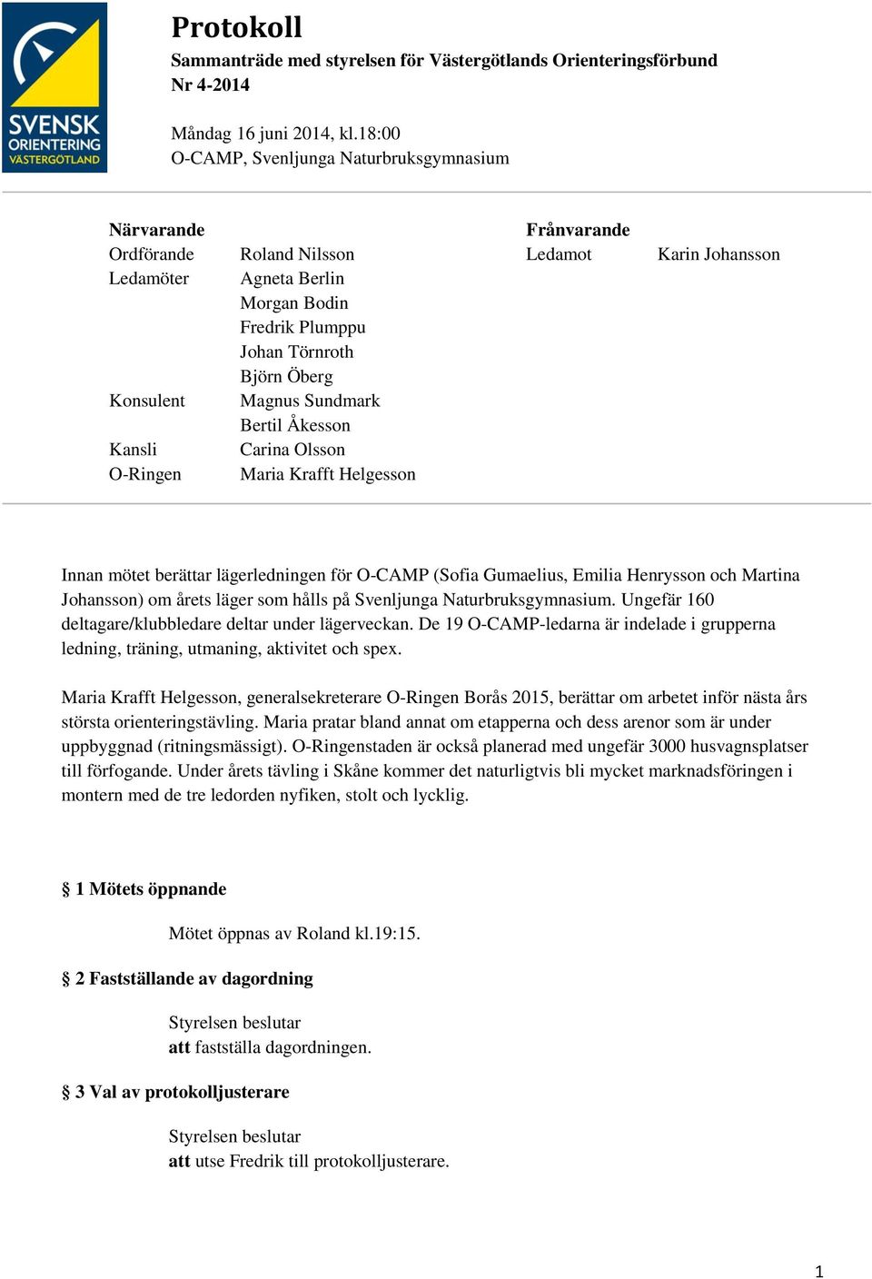 Sundmark Bertil Åkesson Carina Olsson Maria Krafft Helgesson Frånvarande Ledamot Karin Johansson Innan mötet berättar lägerledningen för O-CAMP (Sofia Gumaelius, Emilia Henrysson och Martina