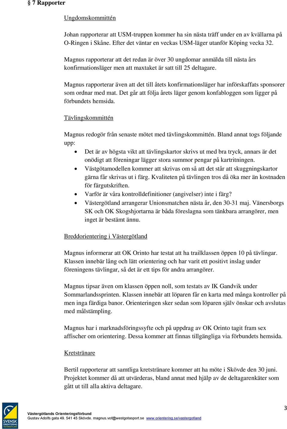 Magnus rapporterar även att det till åtets konfirmationsläger har införskaffats sponsorer som ordnar med mat. Det går att följa årets läger genom konfabloggen som ligger på förbundets hemsida.