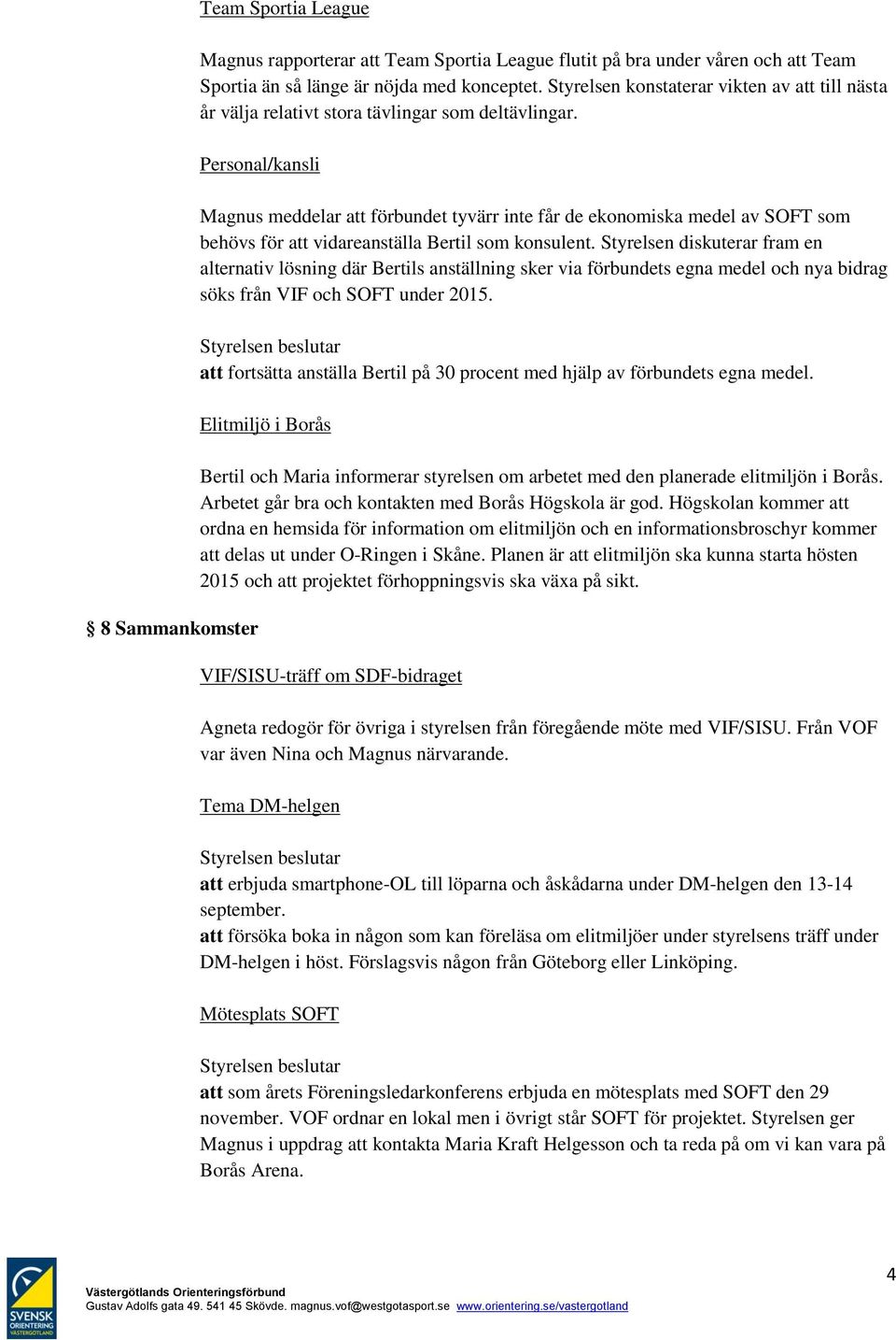 Personal/kansli Magnus meddelar att förbundet tyvärr inte får de ekonomiska medel av SOFT som behövs för att vidareanställa Bertil som konsulent.