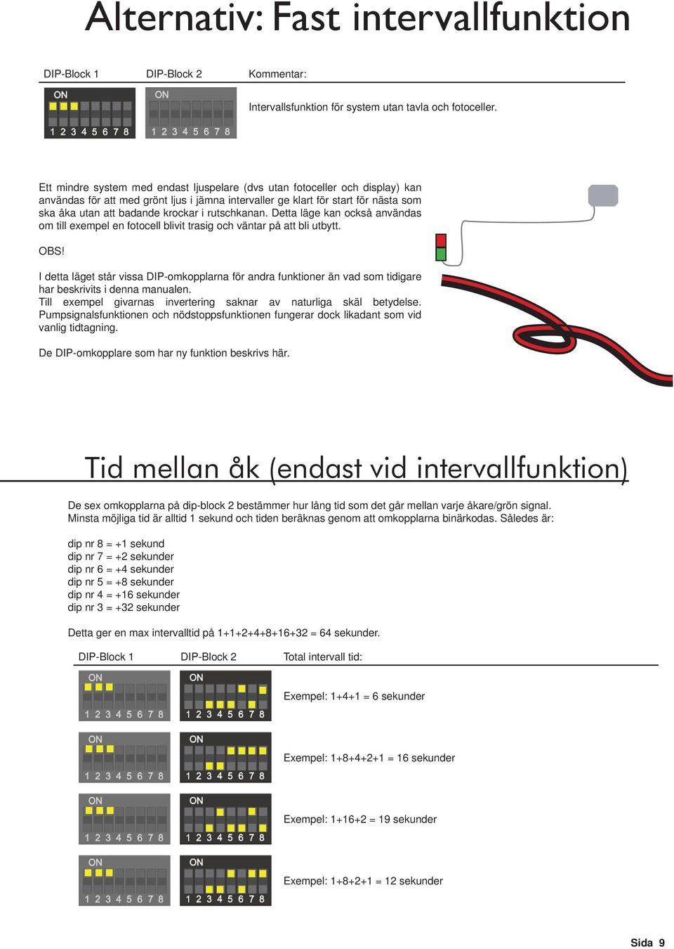 rutschkanan. Detta läge kan också användas om till exempel en fotocell blivit trasig och väntar på att bli utbytt. OBS!